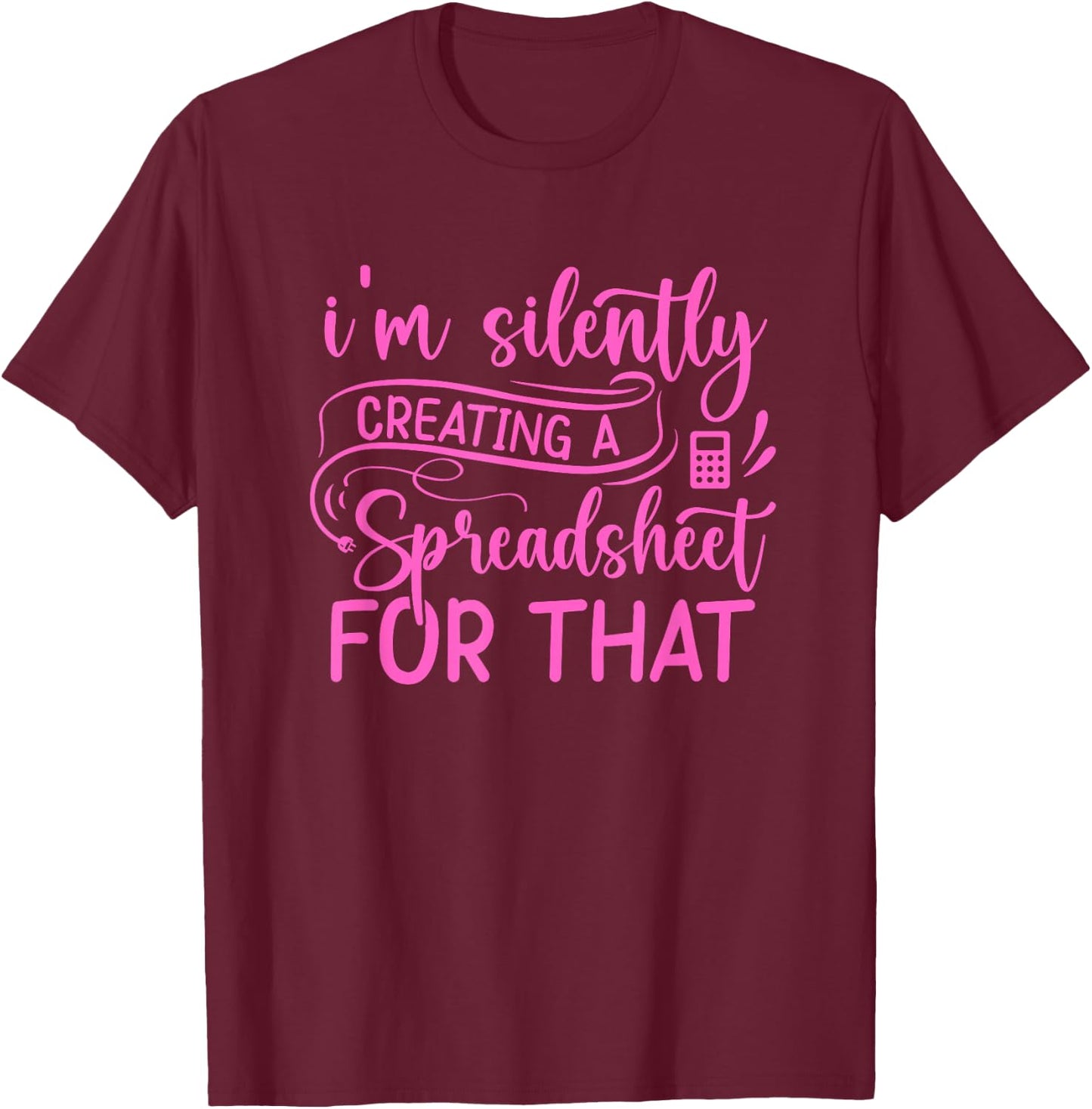 I'm Silently Creating a Spreadsheet for That - Math Majors T-Shirt - T-Shirt | Maroon