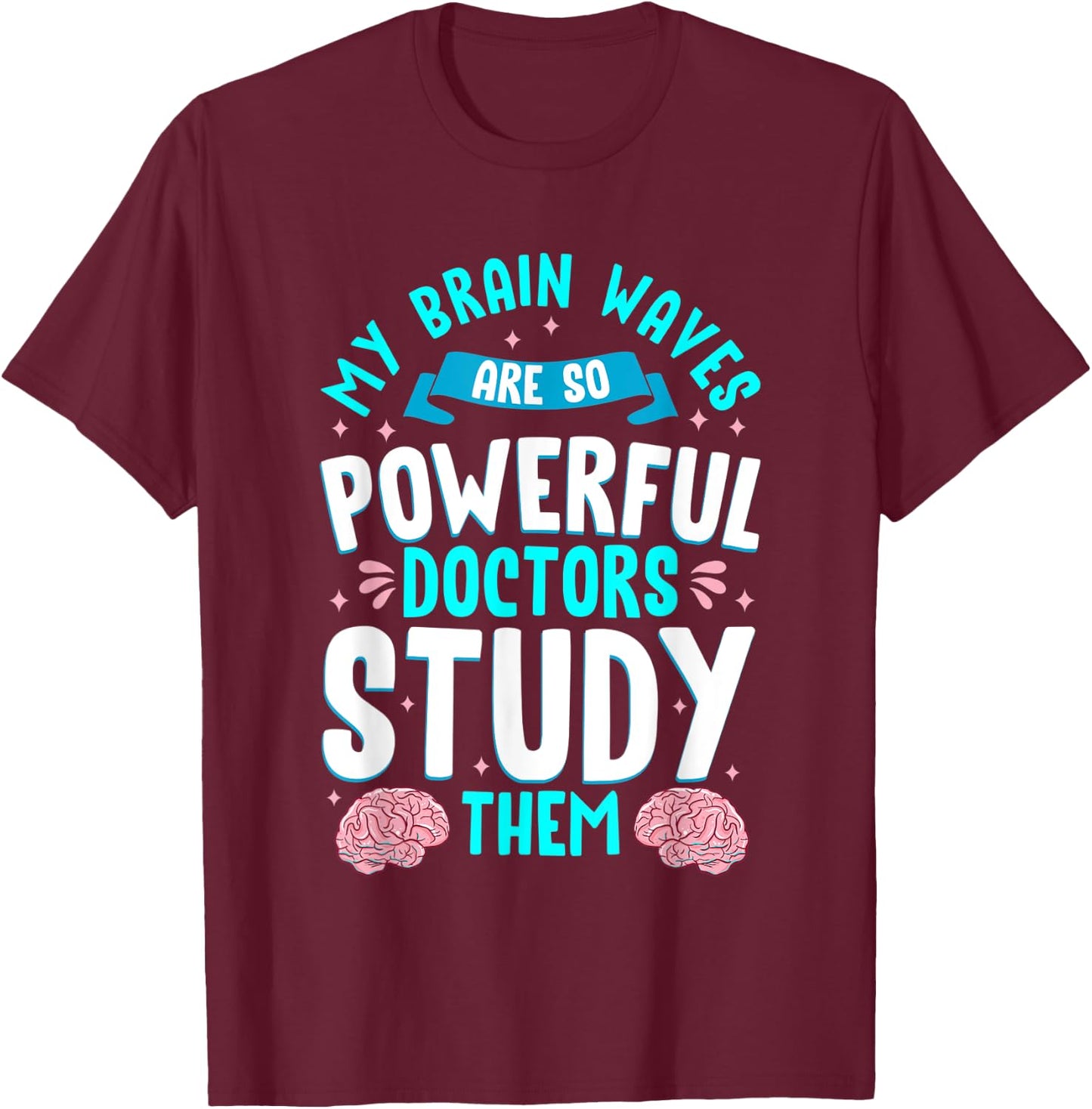 My Brain Waves Are So Powerful Doctors Study Them Epilepsy T-Shirt - T-Shirt | Maroon
