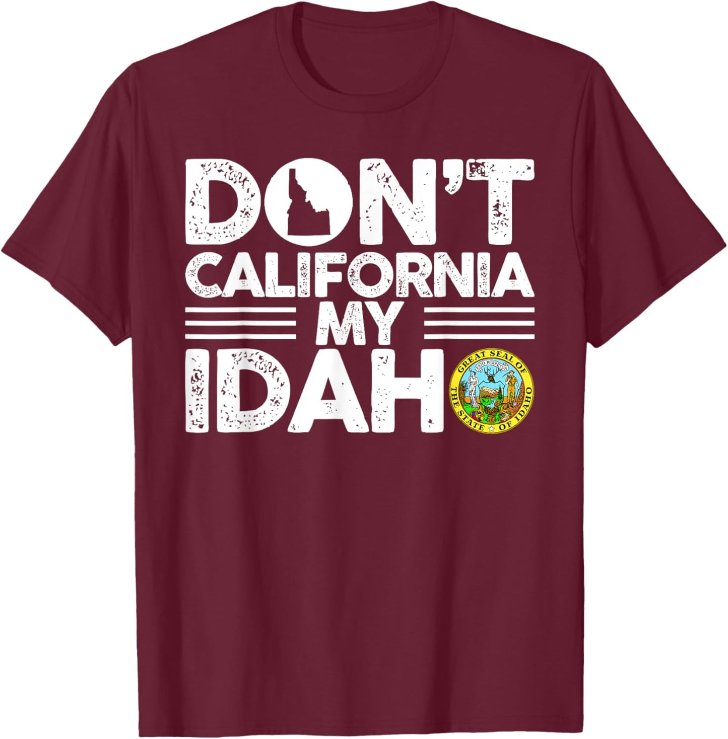 Don't California My Idaho Funny Gift Idaho Lovers T-Shirt - T-Shirt | Maroon