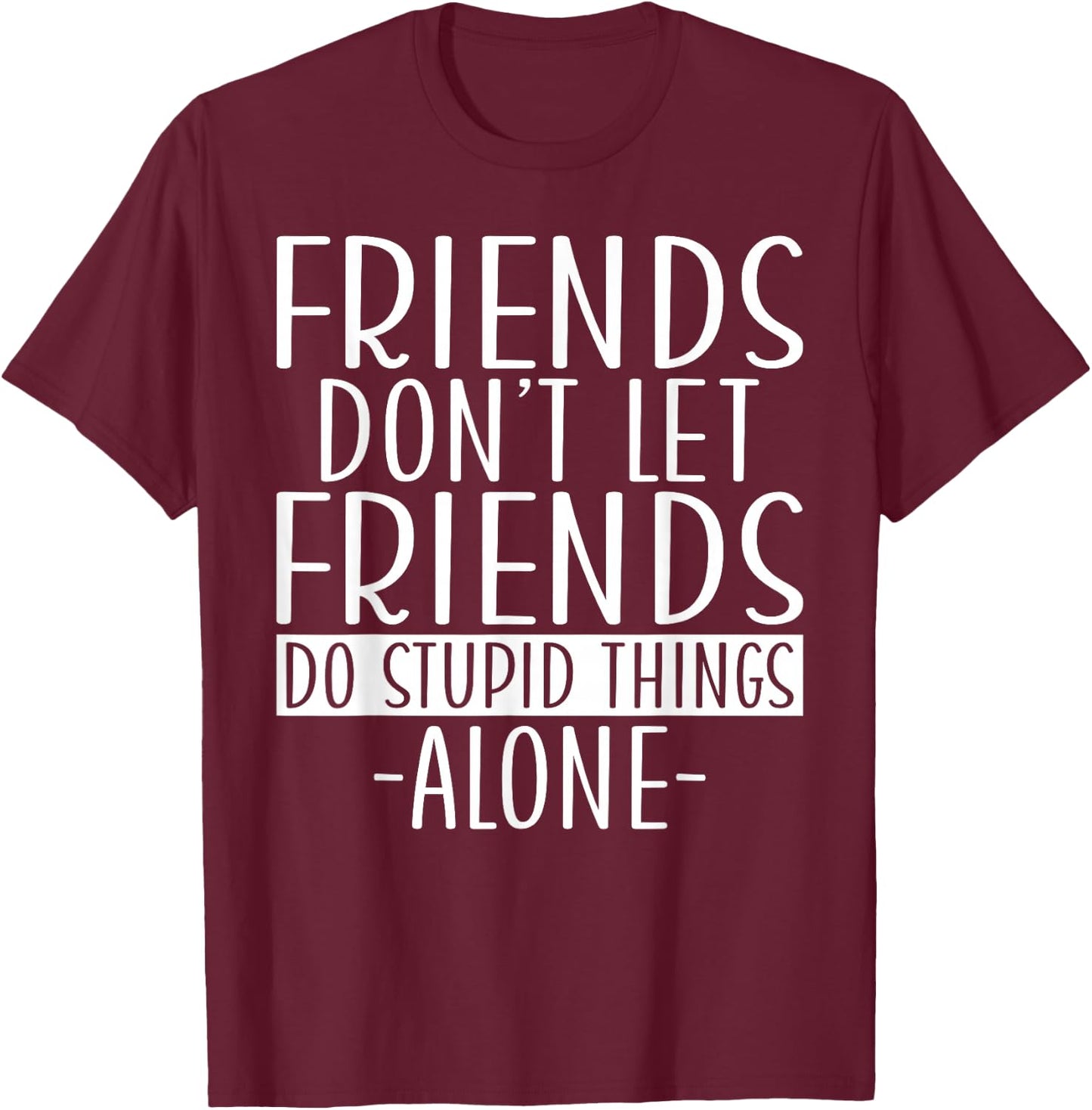 Friends dont let Friends do stupid Things alone Girls Trip T-Shirt - T-Shirt | Maroon
