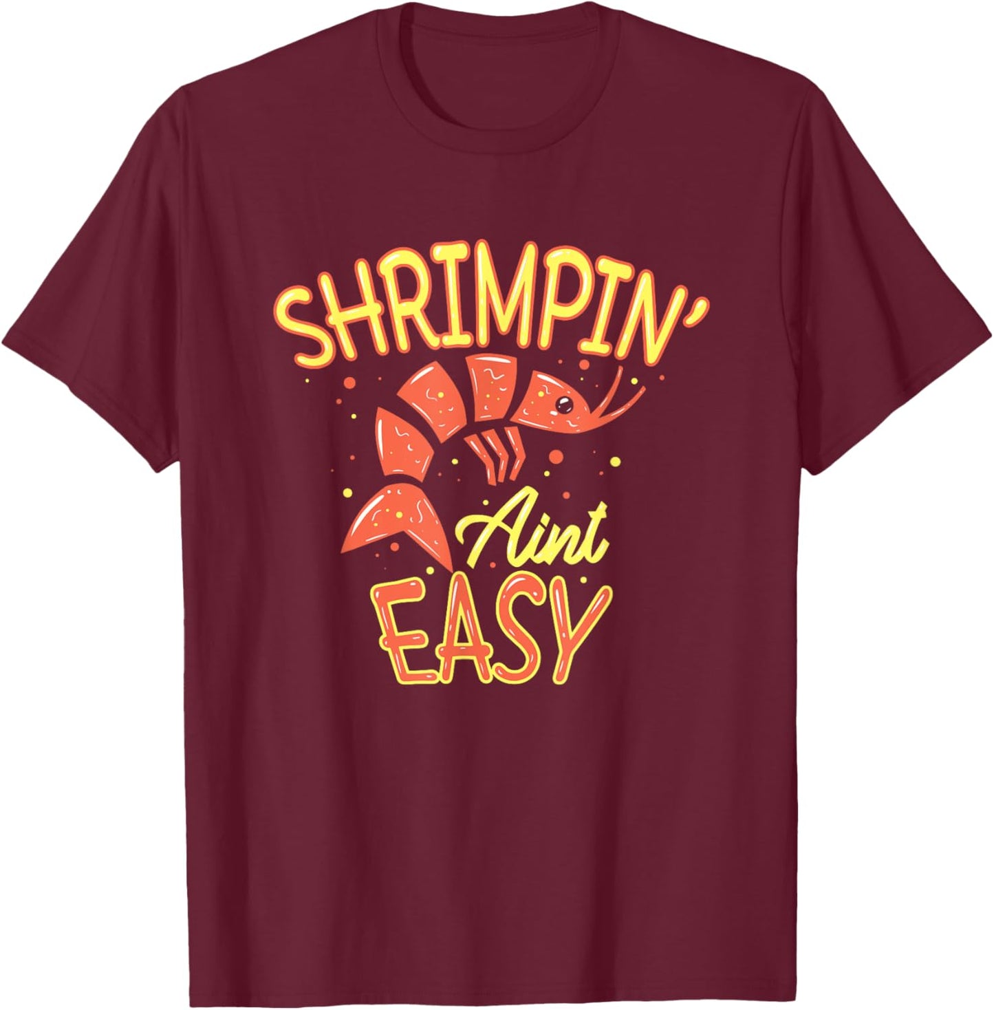 Shrimpin' ain't easy I Funny Shrimp Gift Seafood Lover T-Shirt - T-Shirt | Maroon