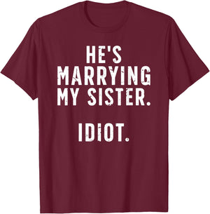 He's Marrying My Sister Brother Of The Bride Brother T-Shirt - T-Shirt | Maroon