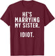He's Marrying My Sister Brother Of The Bride Brother T-Shirt - T-Shirt | Maroon