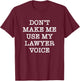 Don't Make Me Use My Lawyer Voice T-Shirt - T-Shirt | Maroon