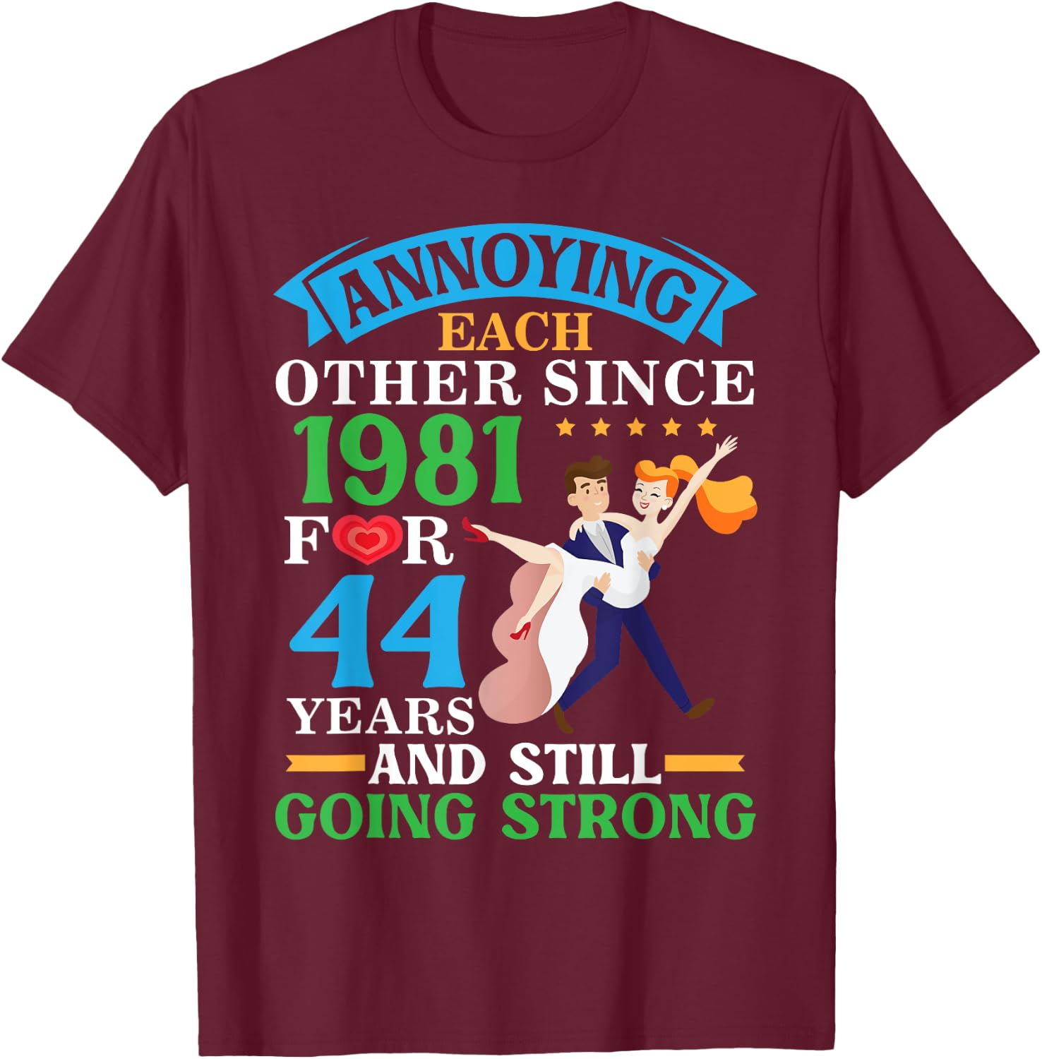Annoying Each Other Since 1981 For 44 Yrs Still Going Strong T-Shirt - T-Shirt | Maroon