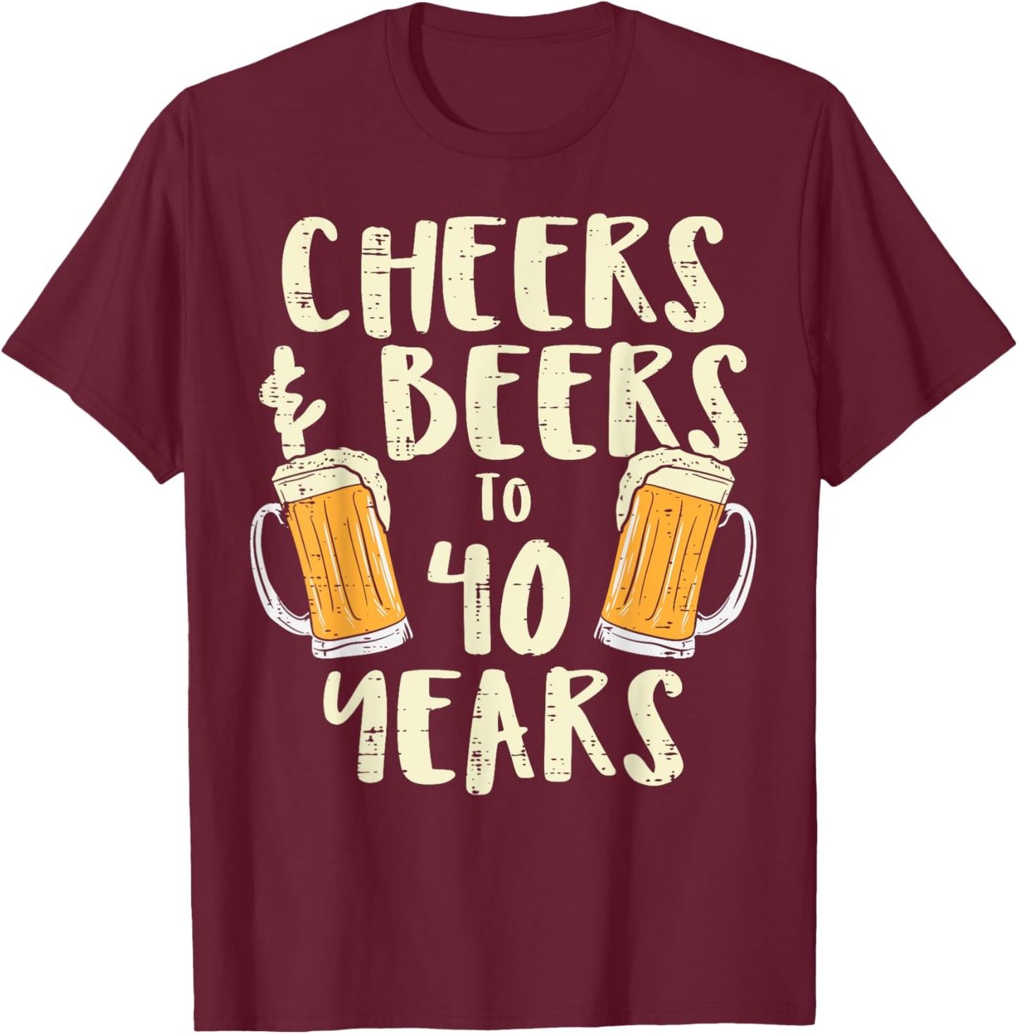 Cheers Beers 40 Years Old 40th Birthday Drinking Men Women T-Shirt - T-Shirt | Maroon