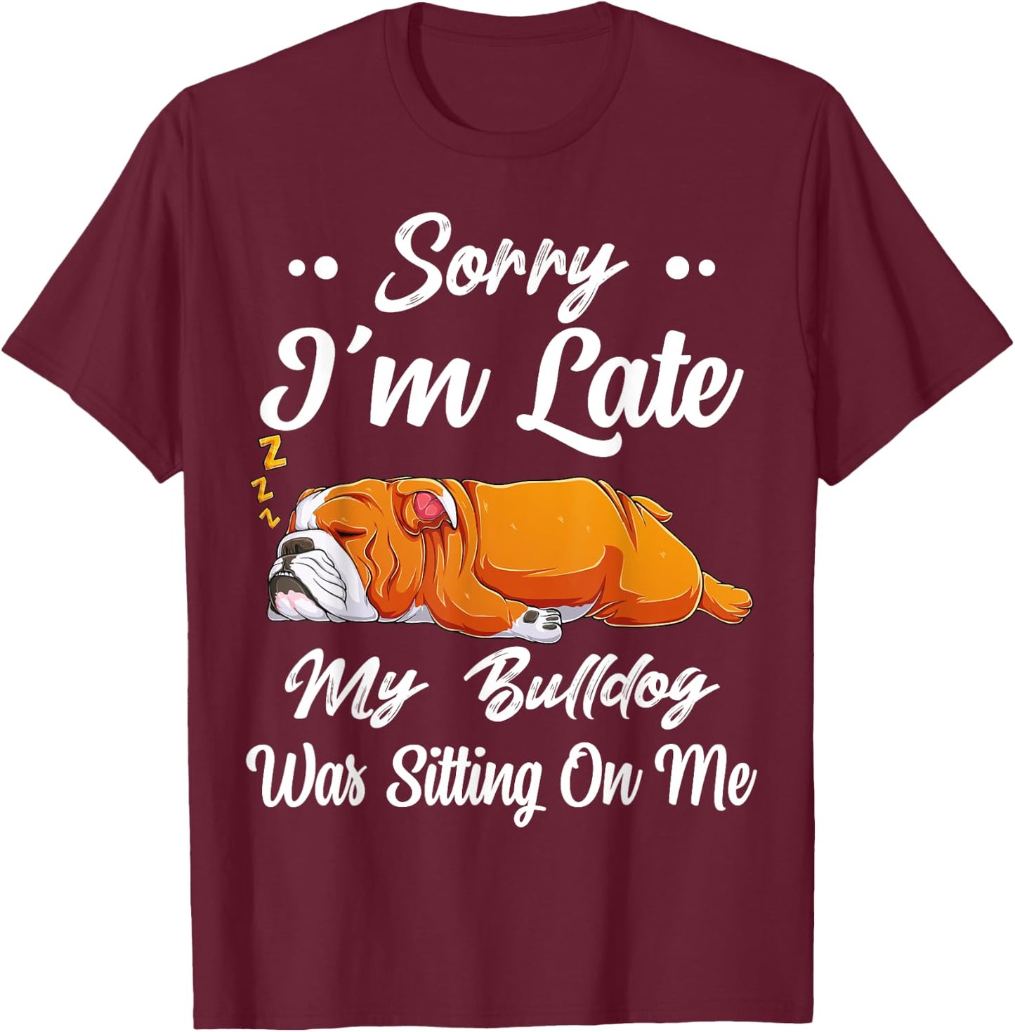 Sorry I'm Late My Bulldog Was Sitting On Me Funny Lazy Women T-Shirt - T-Shirt | Maroon