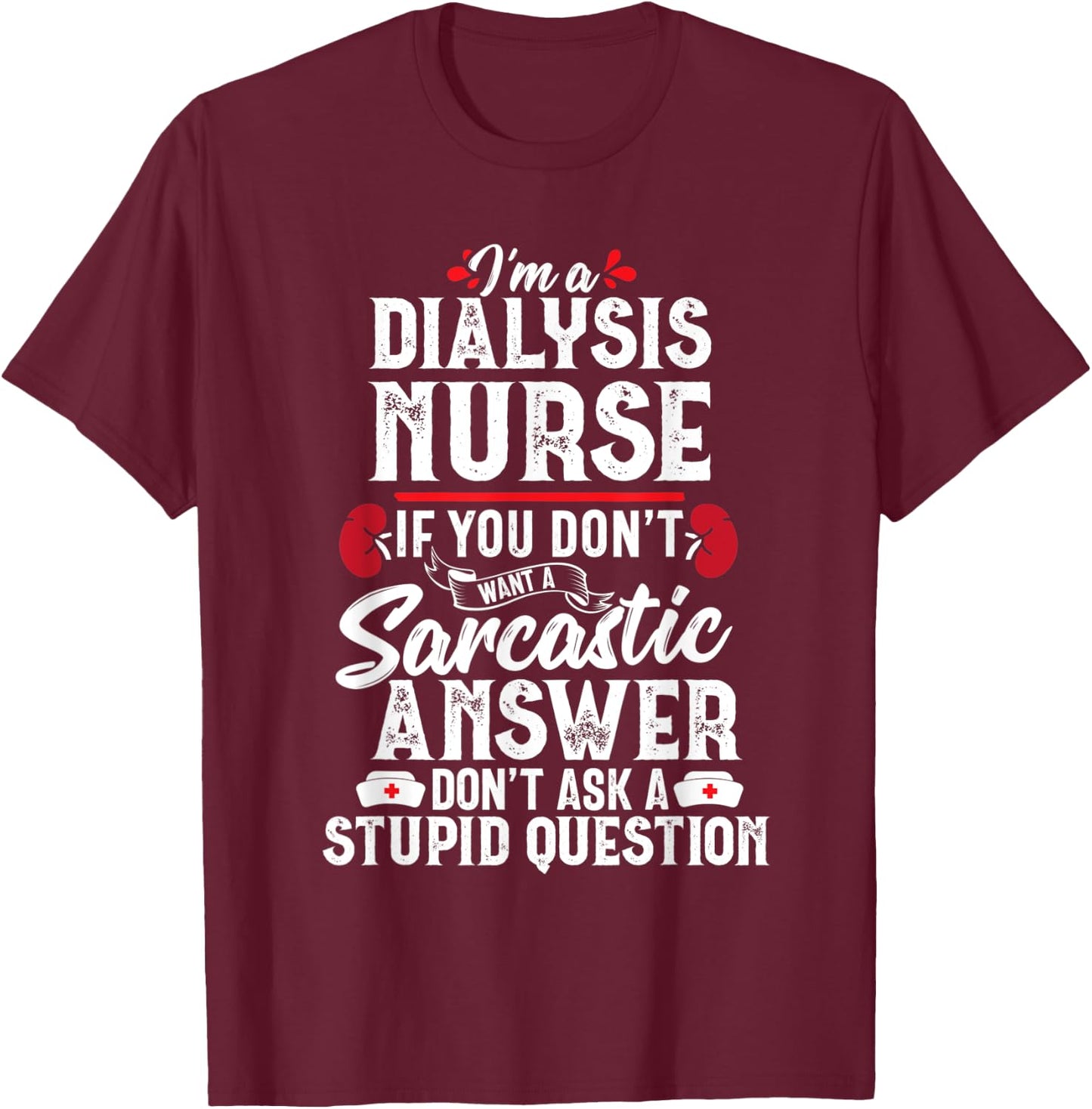 Sarcastic Dialysis Nurse Funny Nephrology Nursing Women Gift T-Shirt - T-Shirt | Maroon