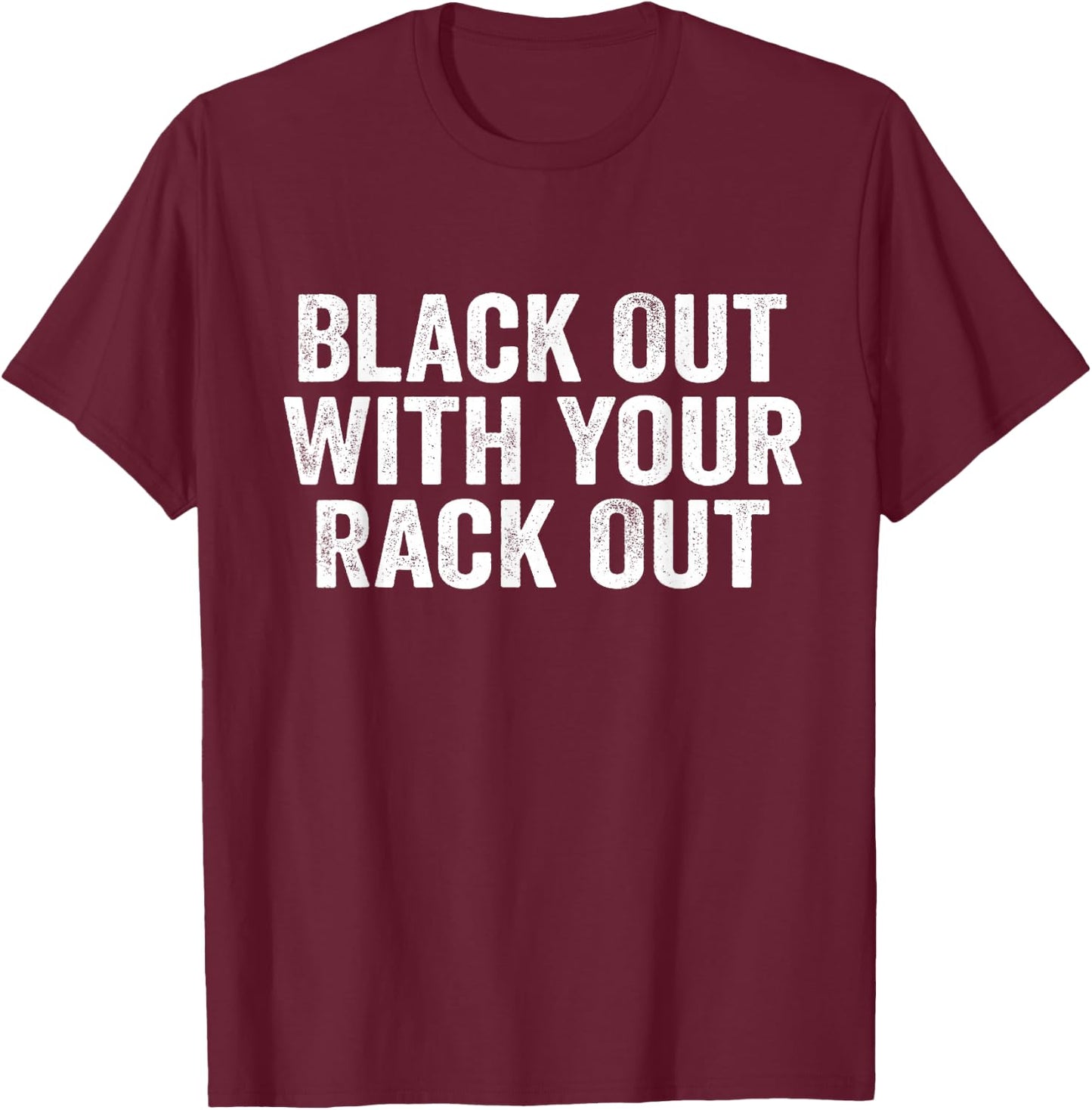 Black Out With Your Rack Out Drinking Funny White Trash T-Shirt - T-Shirt | Maroon