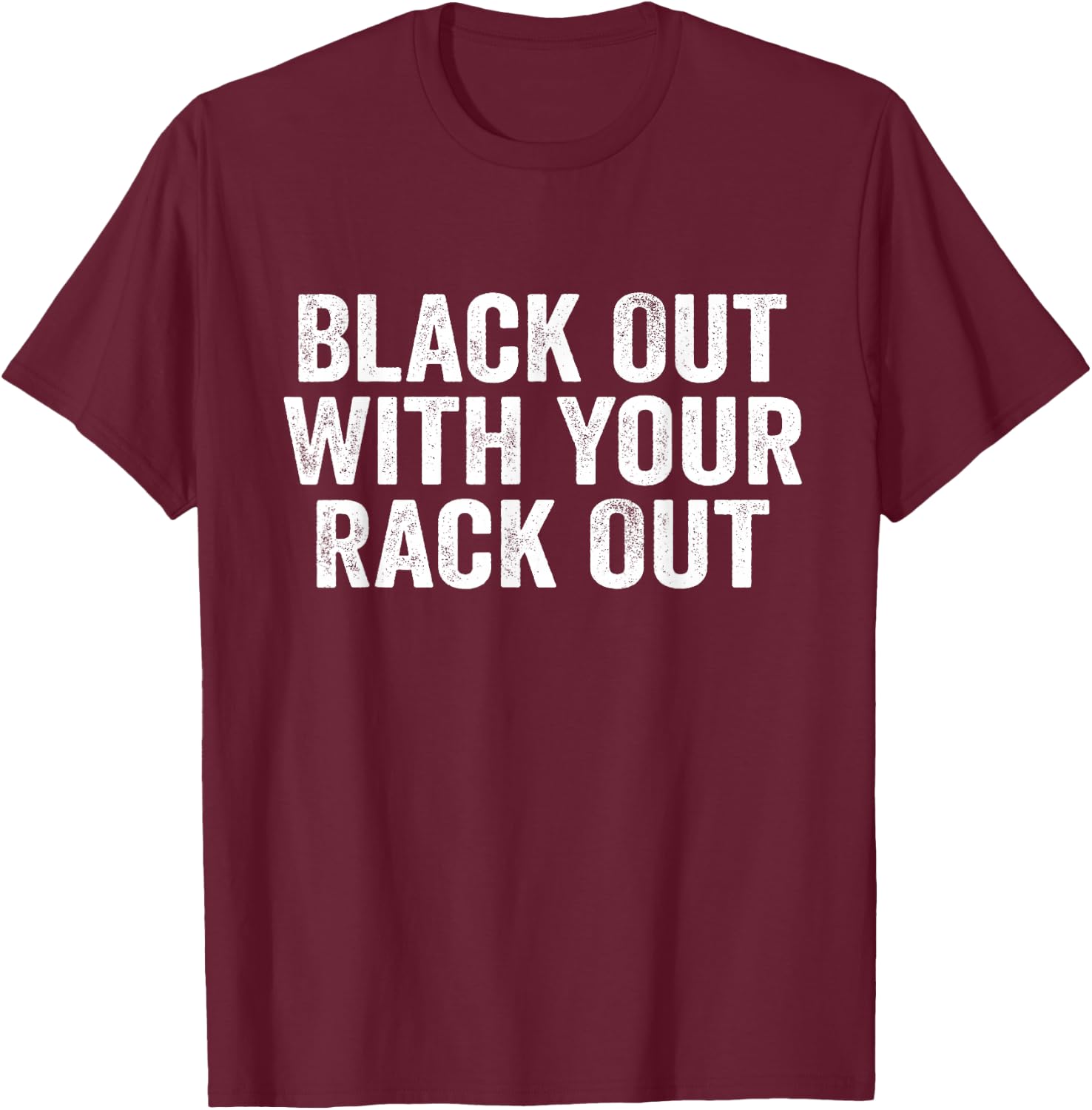 Black Out With Your Rack Out Drinking Funny White Trash T-Shirt - T-Shirt | Maroon