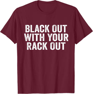 Black Out With Your Rack Out Drinking Funny White Trash T-Shirt - T-Shirt | Maroon