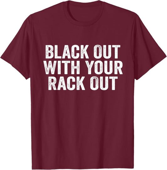 Black Out With Your Rack Out Drinking Funny White Trash T-Shirt - T-Shirt | Maroon