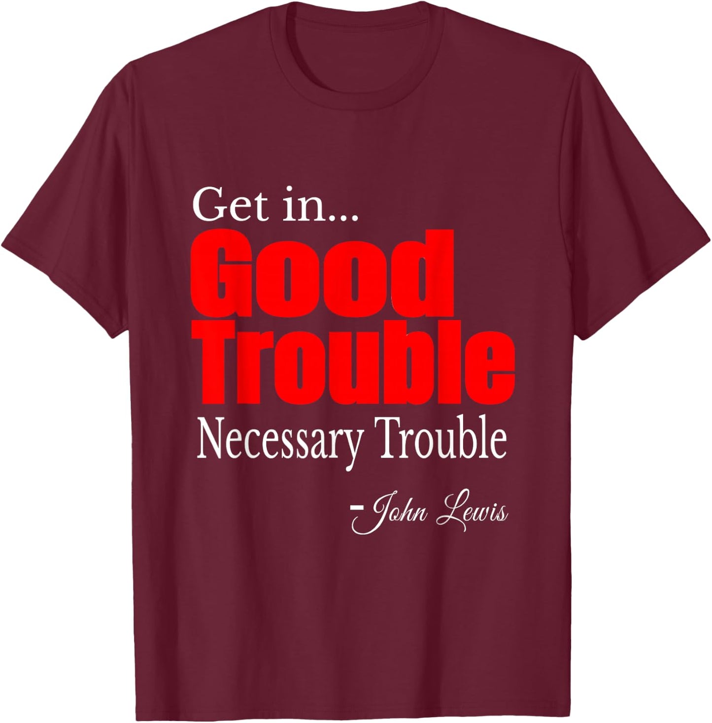 Get in Trouble Good-Trouble Necessary Trouble John-Lewis T-Shirt - T-Shirt | Maroon