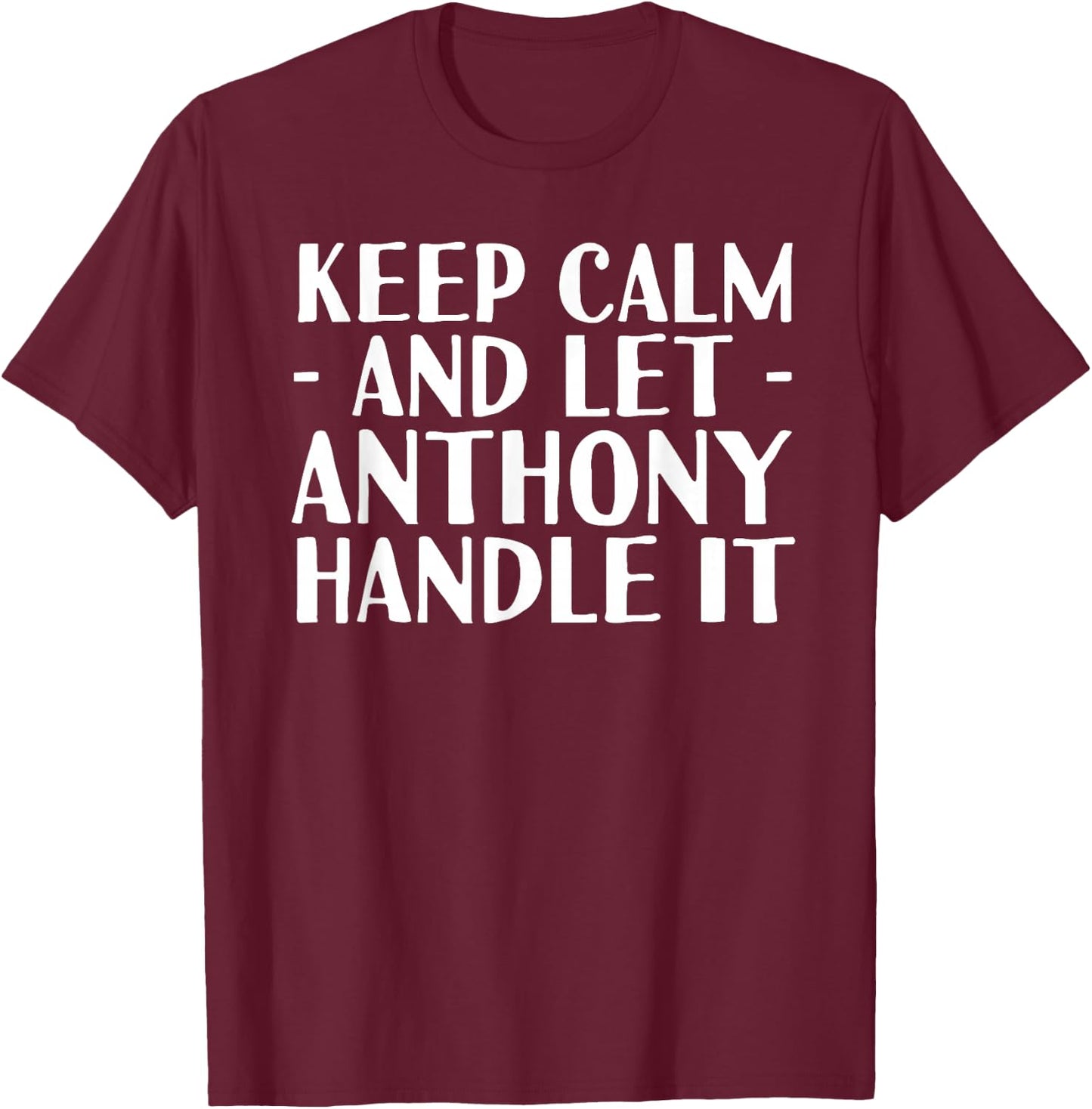 KEEP CALM AND LET ANTHONY HANDLE IT Funny Birthday Gift T-Shirt - T-Shirt | Maroon