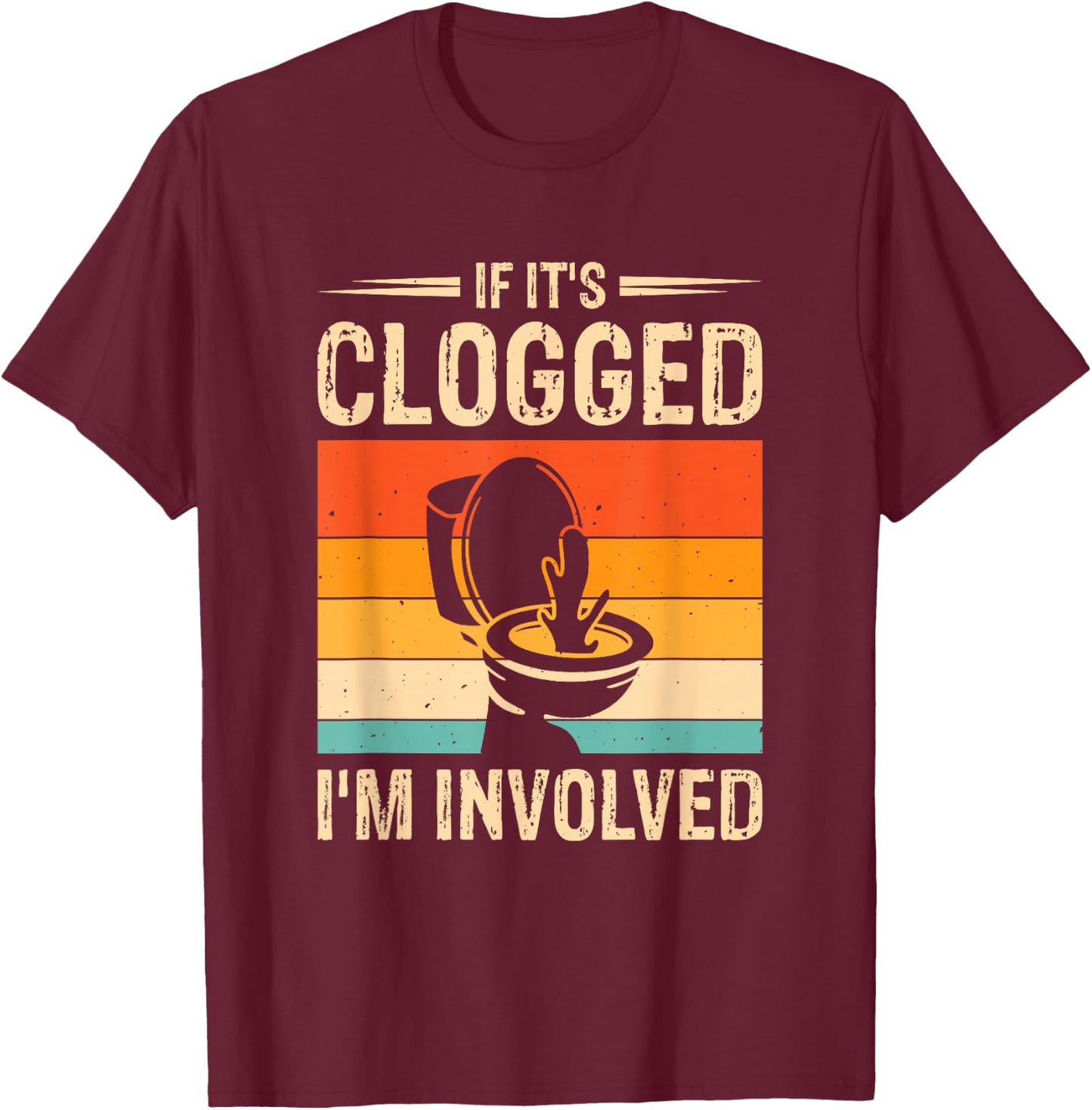 If It's Clogged I'm Involved T-Shirt - T-Shirt | Maroon