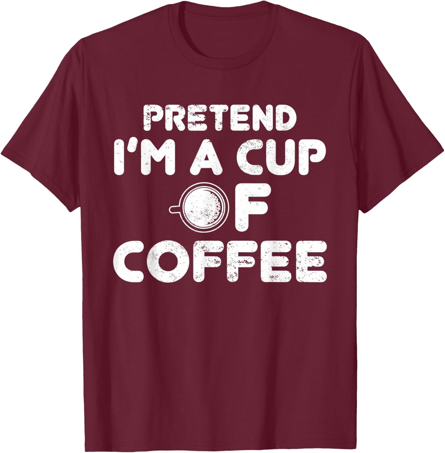 Pretend I'm Cup of Coffee | Costume For Halloween T-Shirt - T-Shirt | Maroon