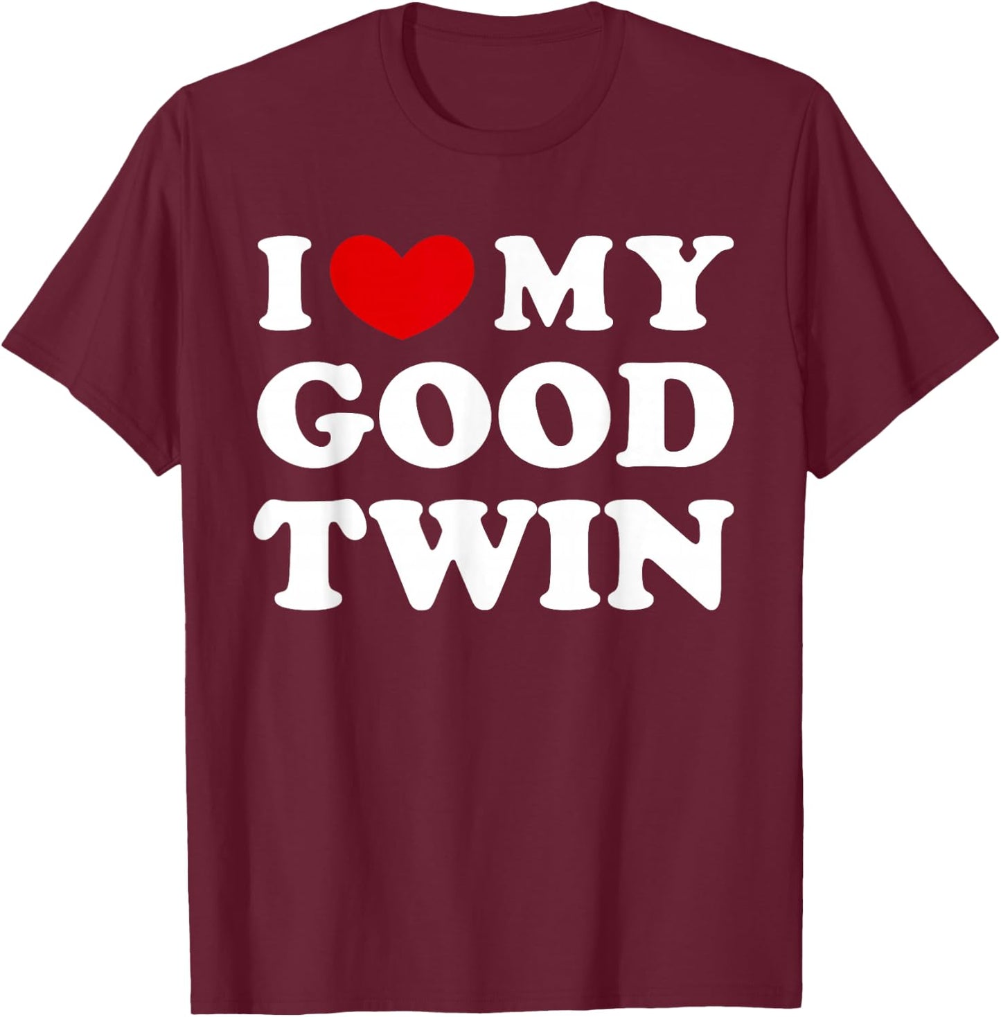 I Love My Good Twin, I Love My Good Twin T-Shirt - T-Shirt | Maroon