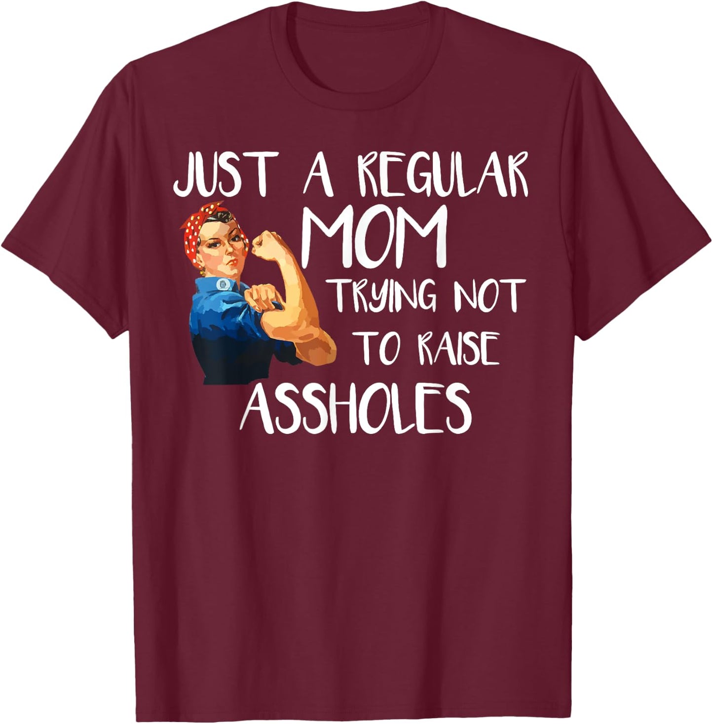 Just A Regular Mom Trying Not To Raise Assholes T-Shirt - T-Shirt | Maroon