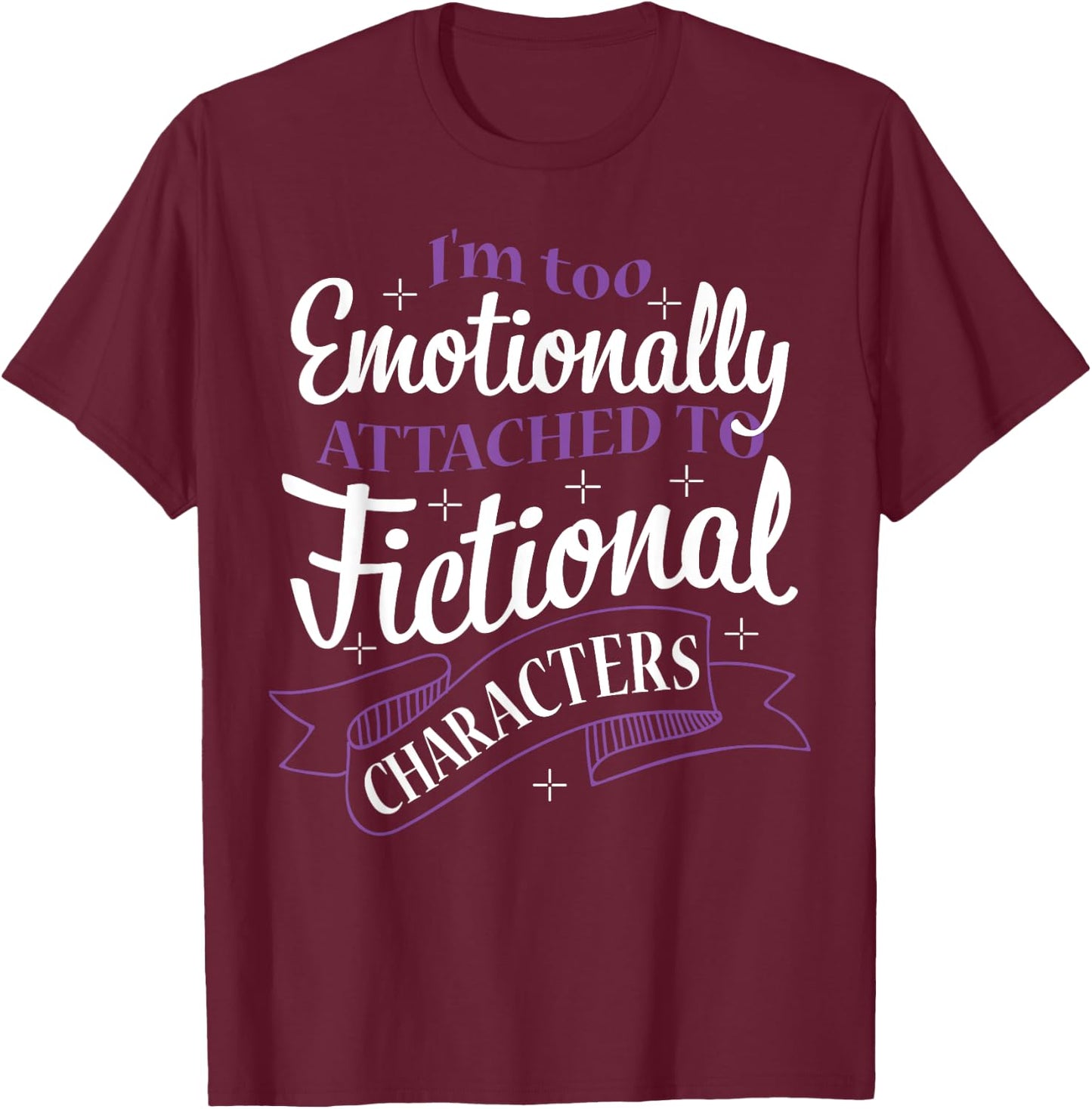 I'M Too Emotionally Attached To Fictional Characters T-Shirt - T-Shirt | Maroon