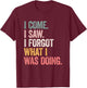 I Came I Saw I Forgot What I was Doing T-Shirt - T-Shirt | Maroon