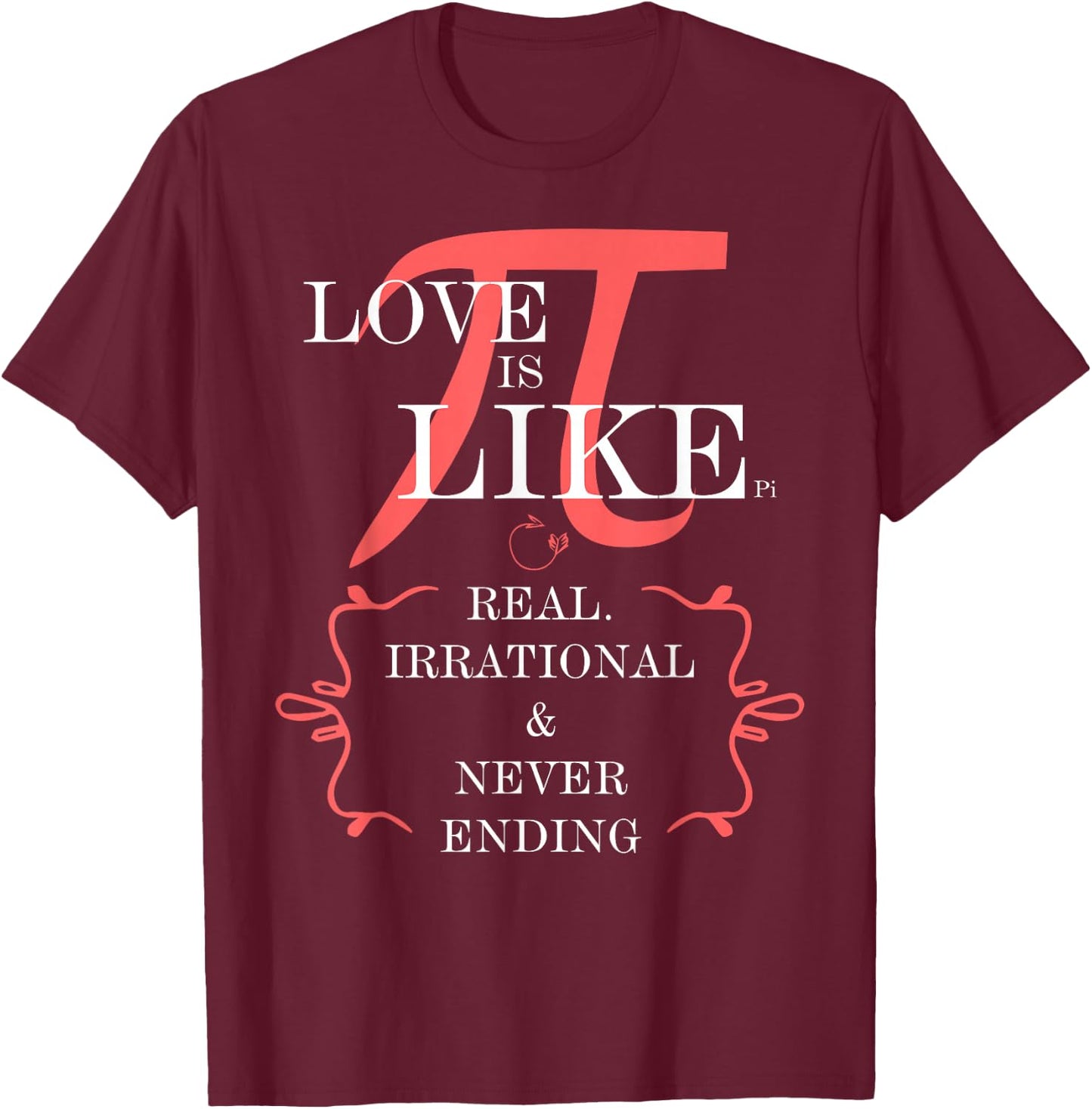 Love is like PI. Real, irrational, never ending T-Shirt - T-Shirt | Maroon
