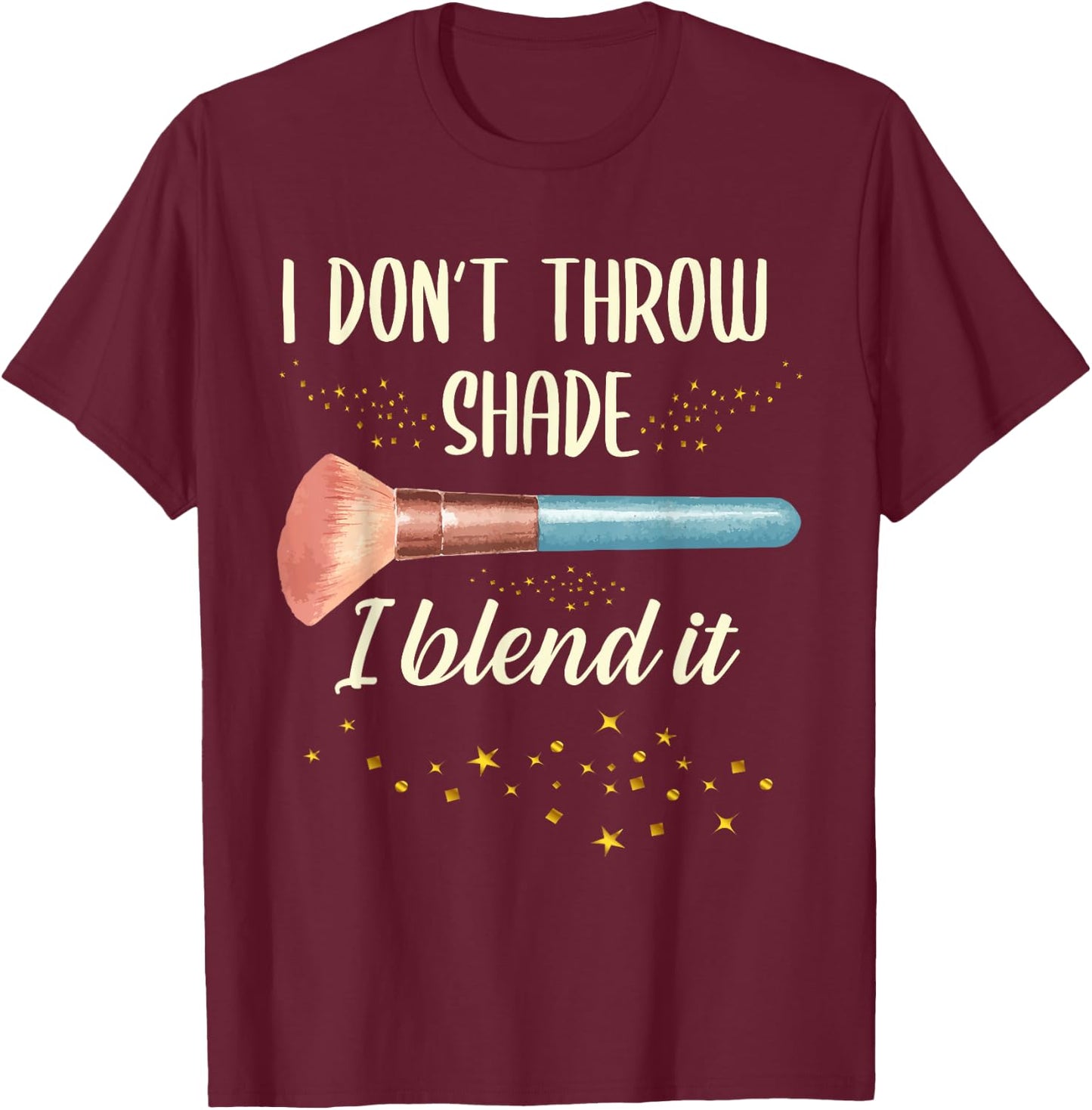 I Don't Throw Shade I Blend It | Make Up | Makeup Artist T-Shirt - T-Shirt | Maroon