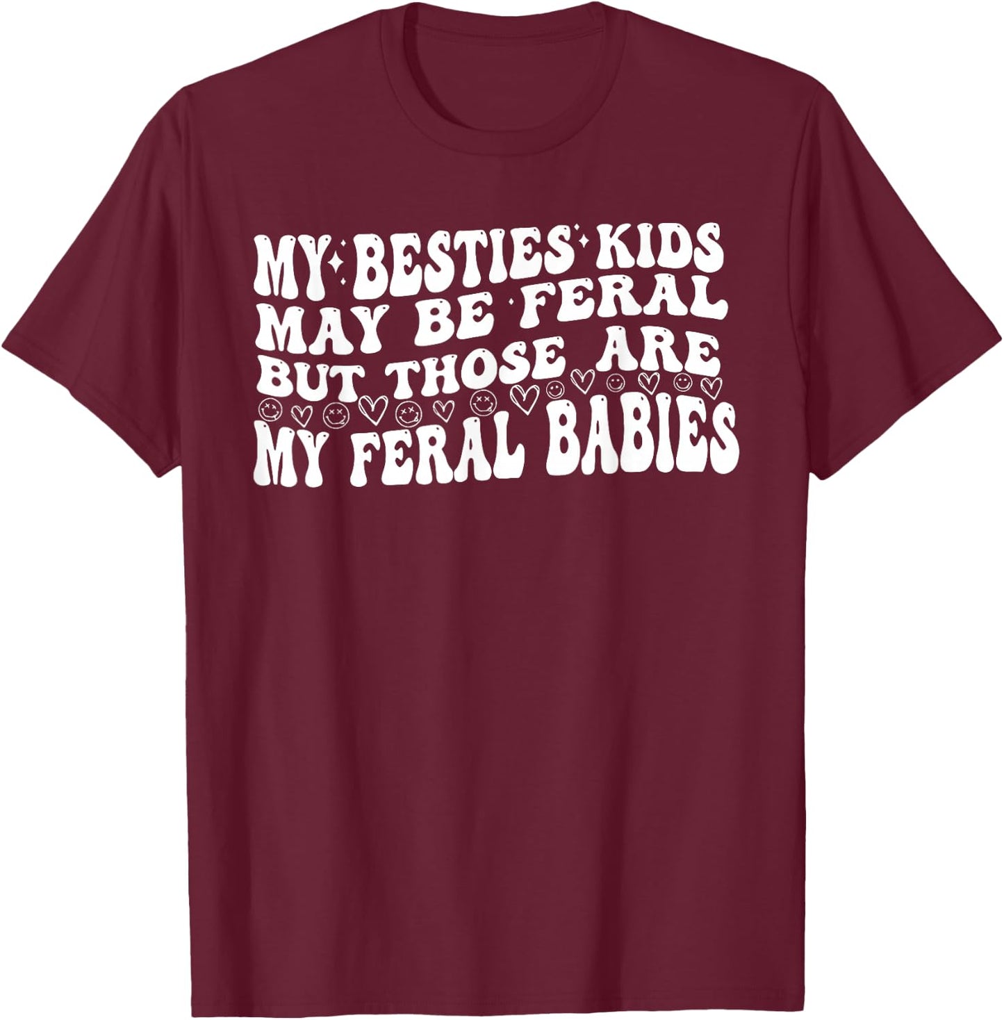 My Besties Kids May Be Feral But Those Are My Feral Babies T-Shirt - T-Shirt | Maroon