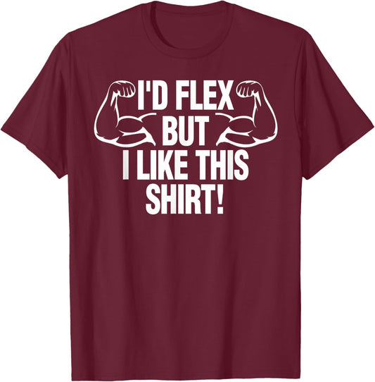 I'd Flex But I Like This Shirt Funny Body Builder Gift T-Shirt - T-Shirt | Maroon