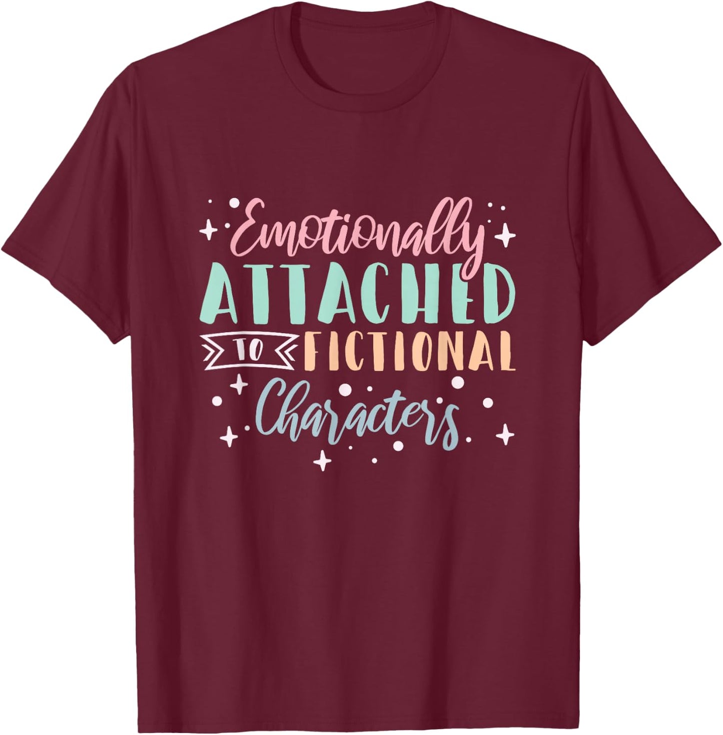 Bookworm Emotionally Attached To Fictional Characters T-Shirt - T-Shirt | Maroon