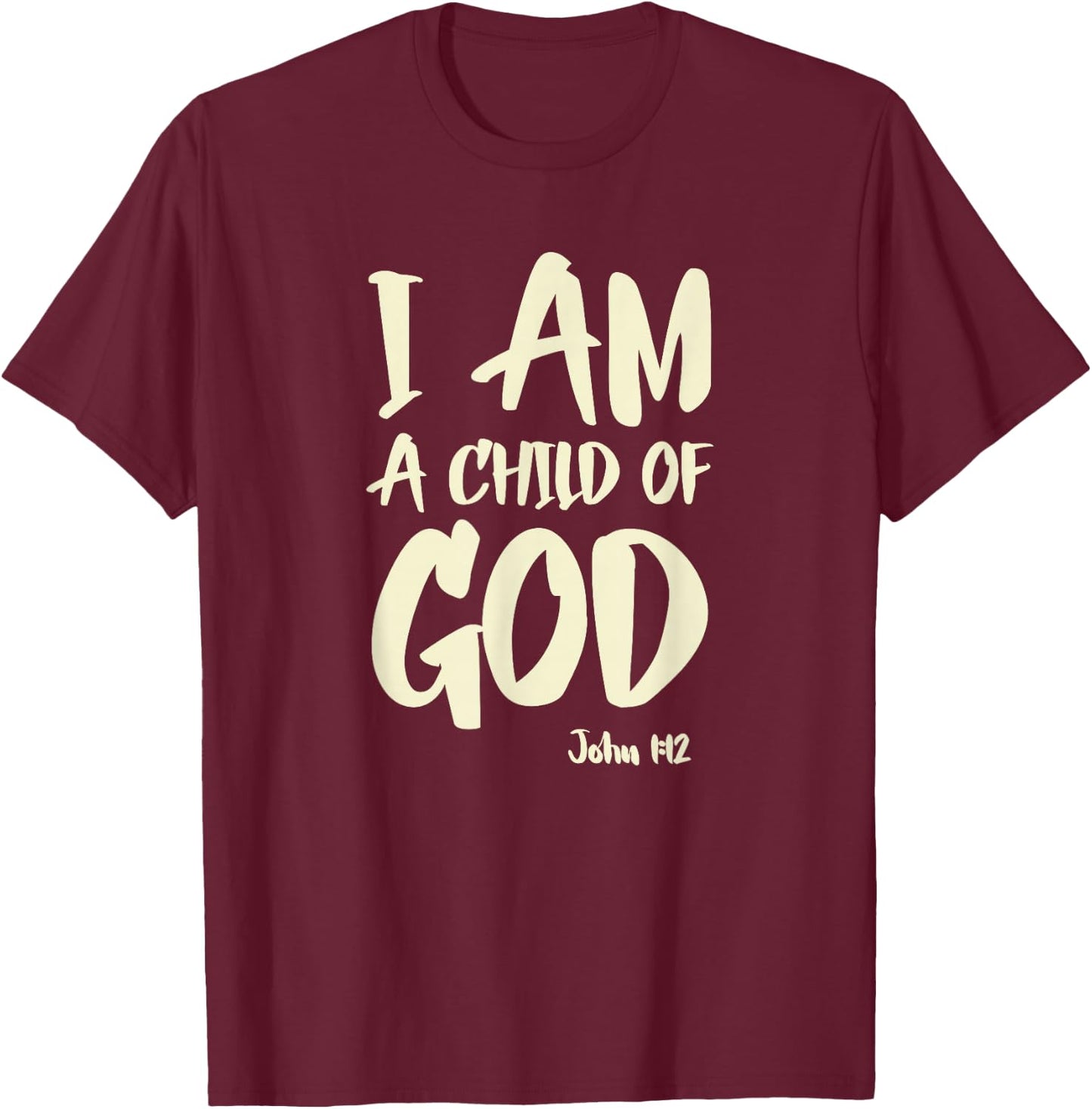I am a Child of God John 1:12 Have Faith in Jesus Christ T-Shirt - T-Shirt | Maroon