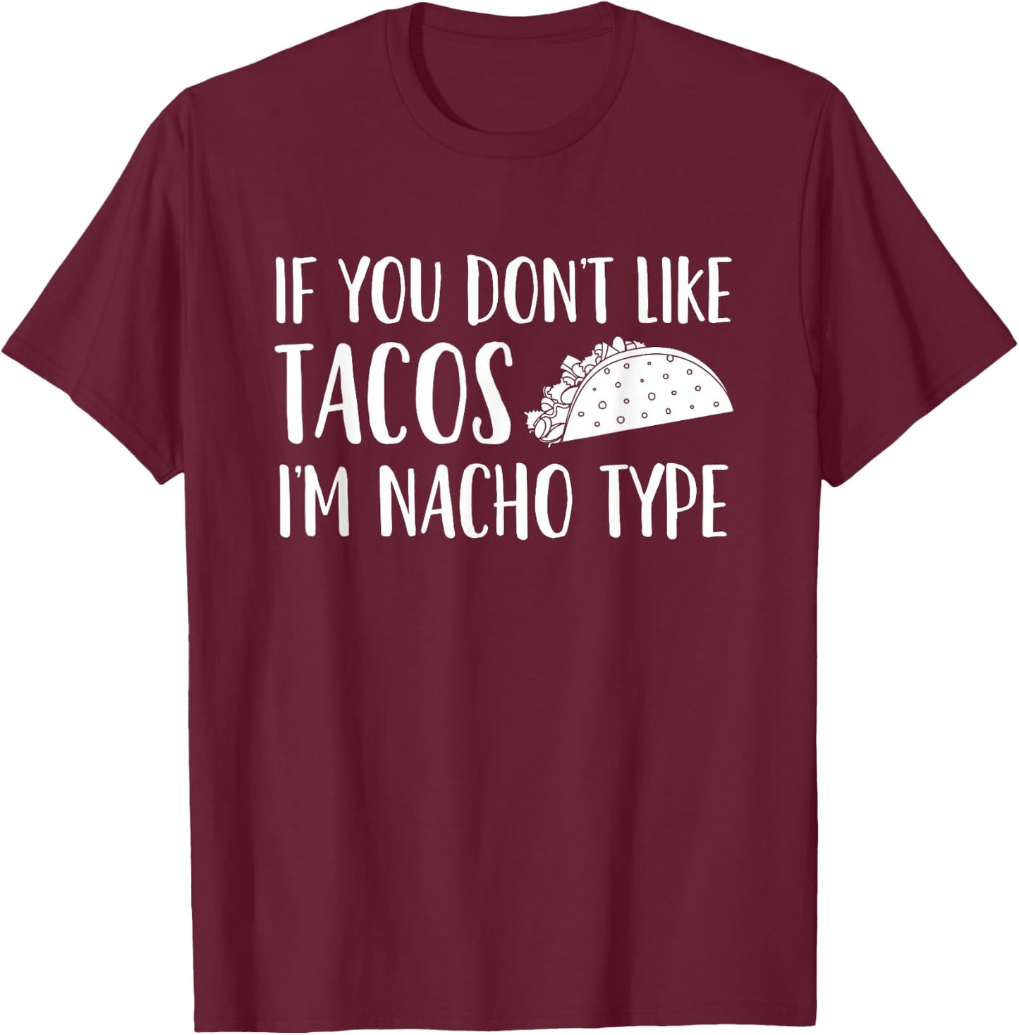 If You Don't Like Tacos I'm Not Your (Nacho) Type T-Shirt - T-Shirt | Maroon