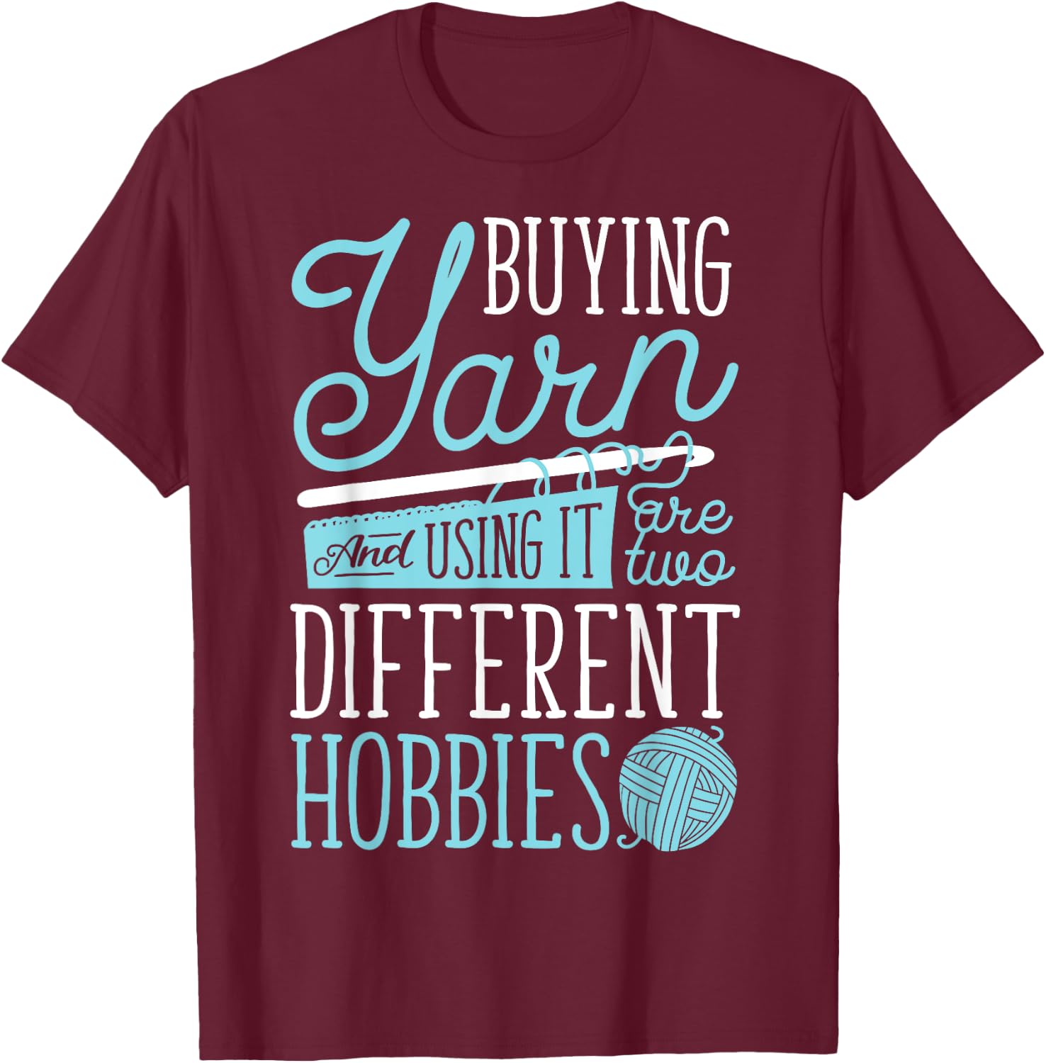 Buying Yarn And Using It Are Two Different Hobbies Crochet T-Shirt - T-Shirt | Maroon