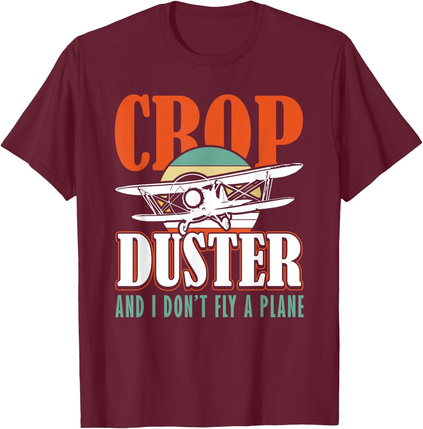 Crop Duster and I dont Fly a Plane Spray Plane T-Shirt - T-Shirt | Maroon