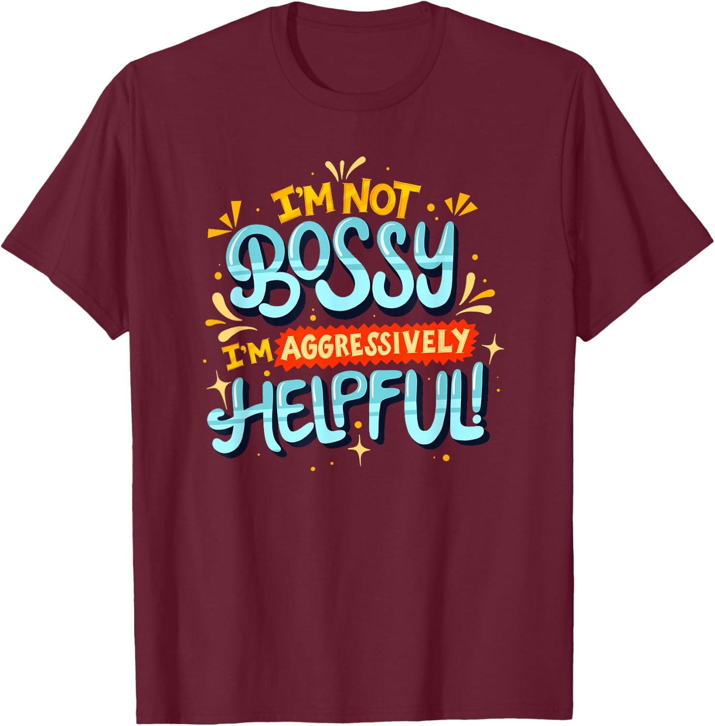 I'm not bossy I'm Aggressively Helpful - Feminism T-Shirt - T-Shirt | Maroon