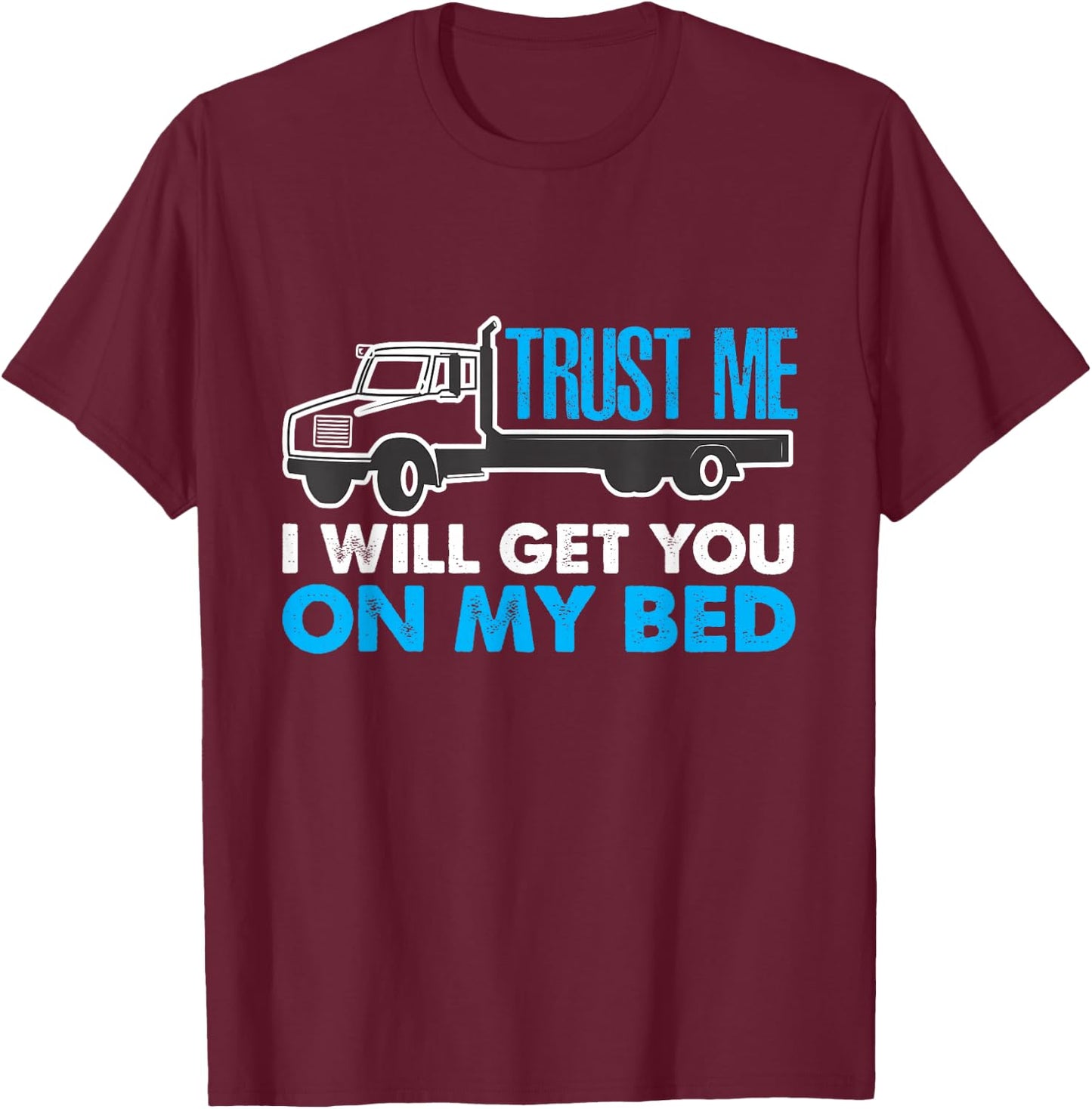 Nasty Trucker Humor Get You on My Bed T-Shirt - T-Shirt | Maroon
