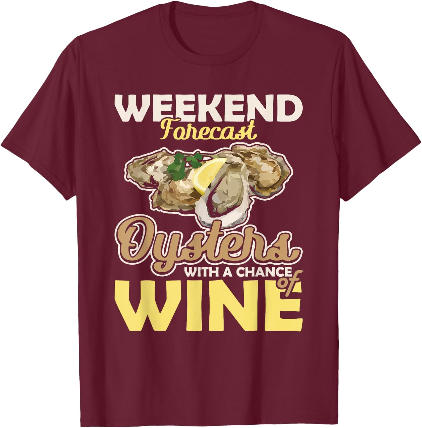 Weekend Forecast Oysters with a Chance of Wine Oysters T-Shirt - T-Shirt | Maroon