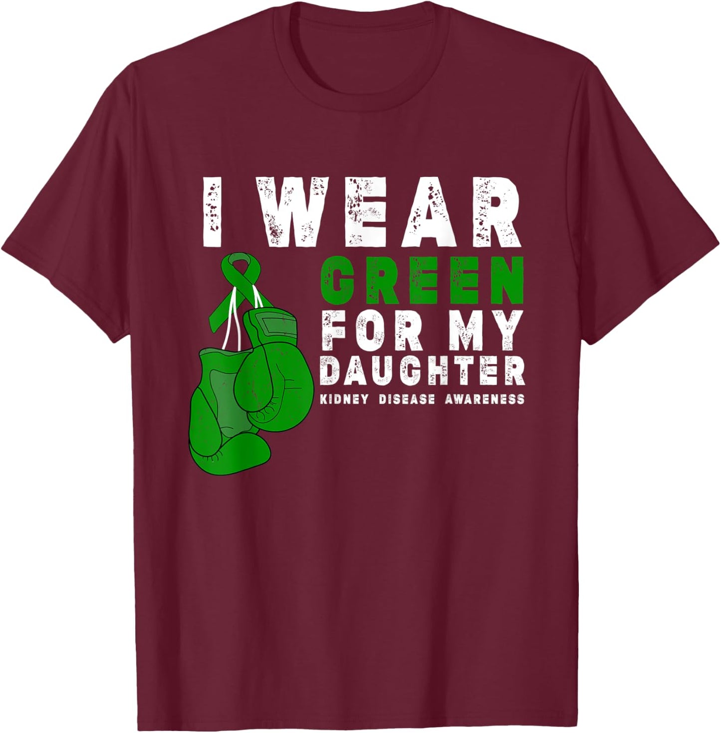 I Wear Green For My Daughter Kidney Disease Awareness T-Shirt - T-Shirt | Maroon