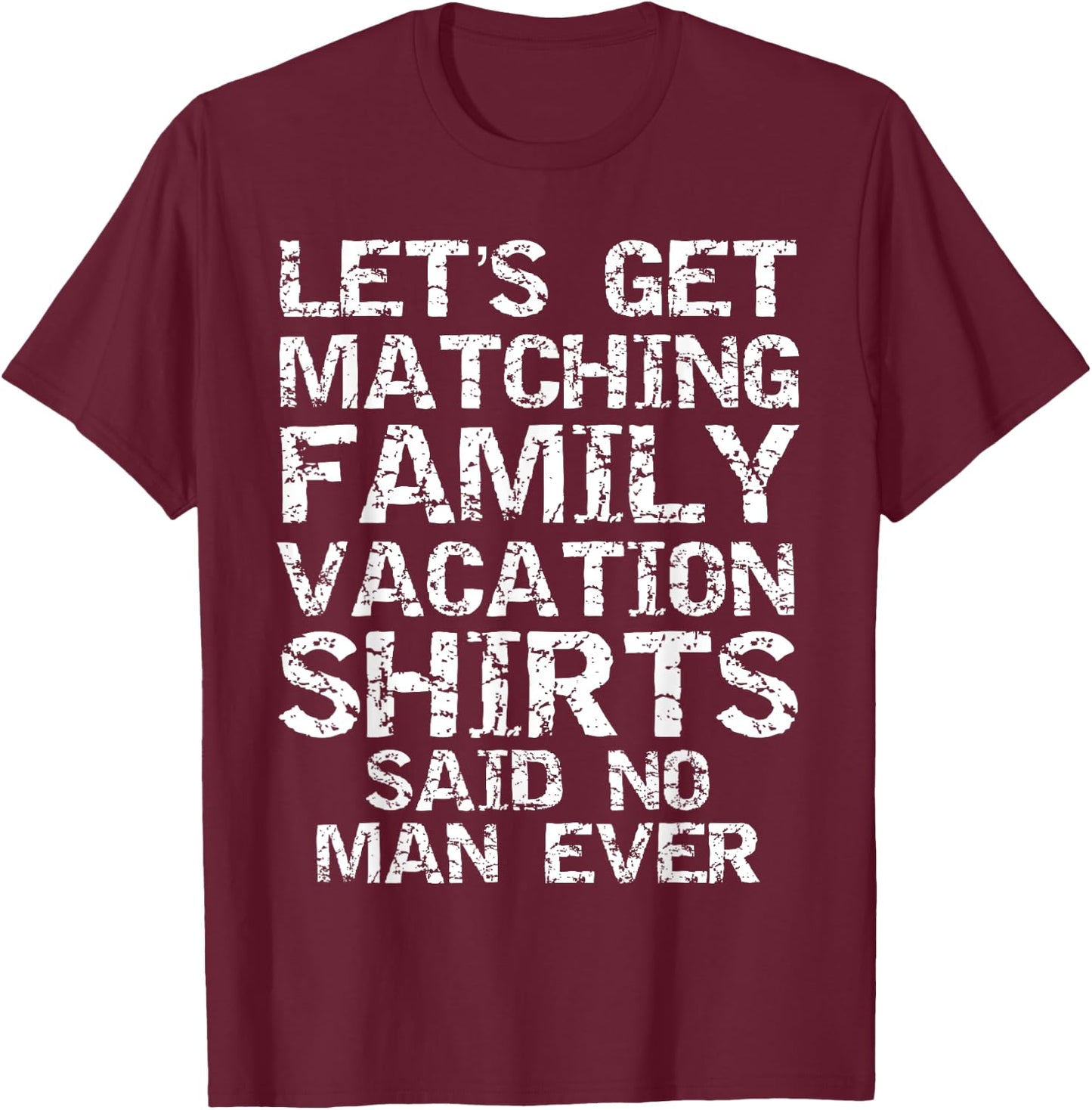 Let's Get Matching Family Vacation Shirts Said No Man Ever T-Shirt - T-Shirt | Maroon