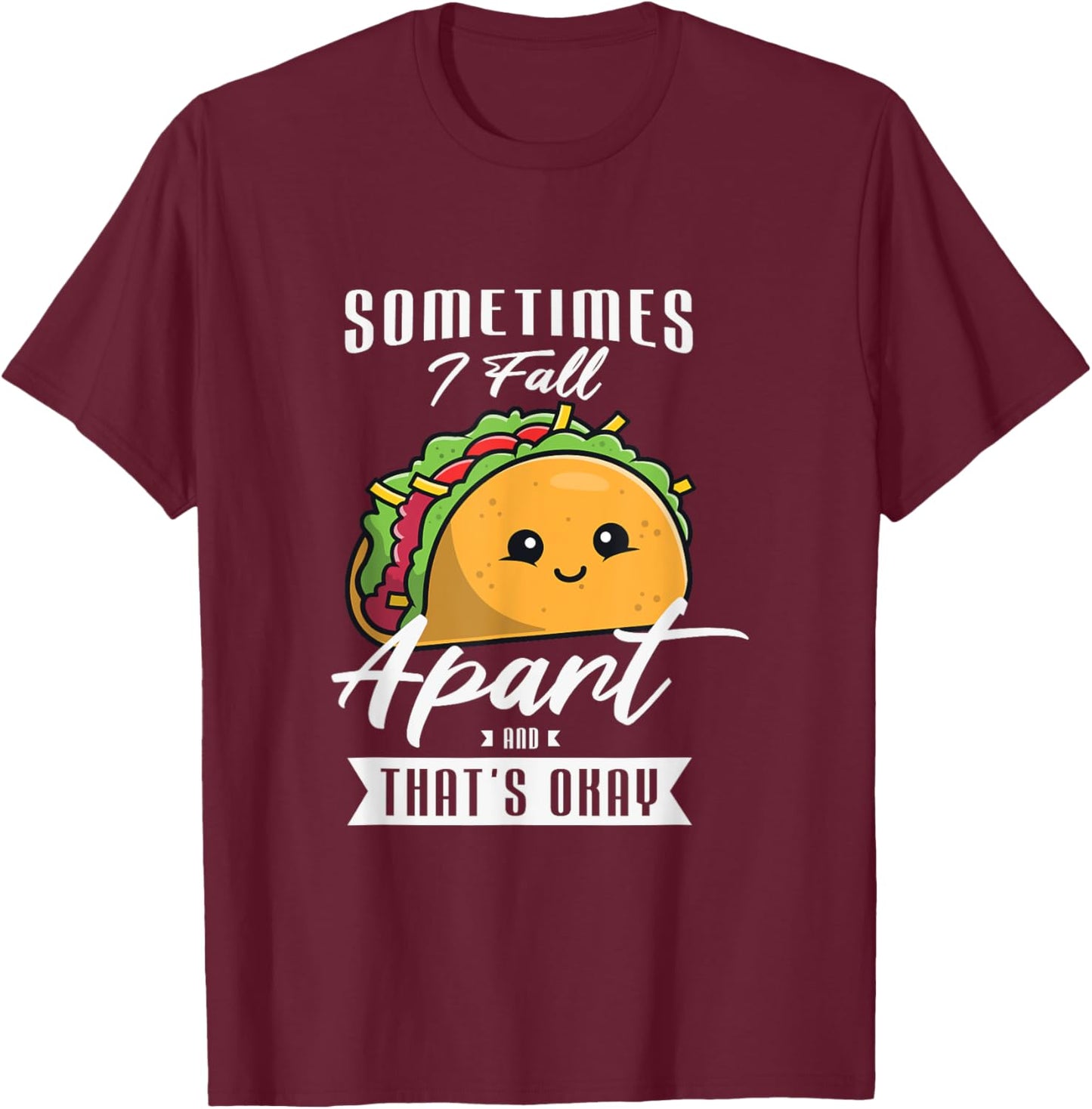 Sometimes I fall apart and that's okay Gift a Taco Lover T-Shirt - T-Shirt | Maroon