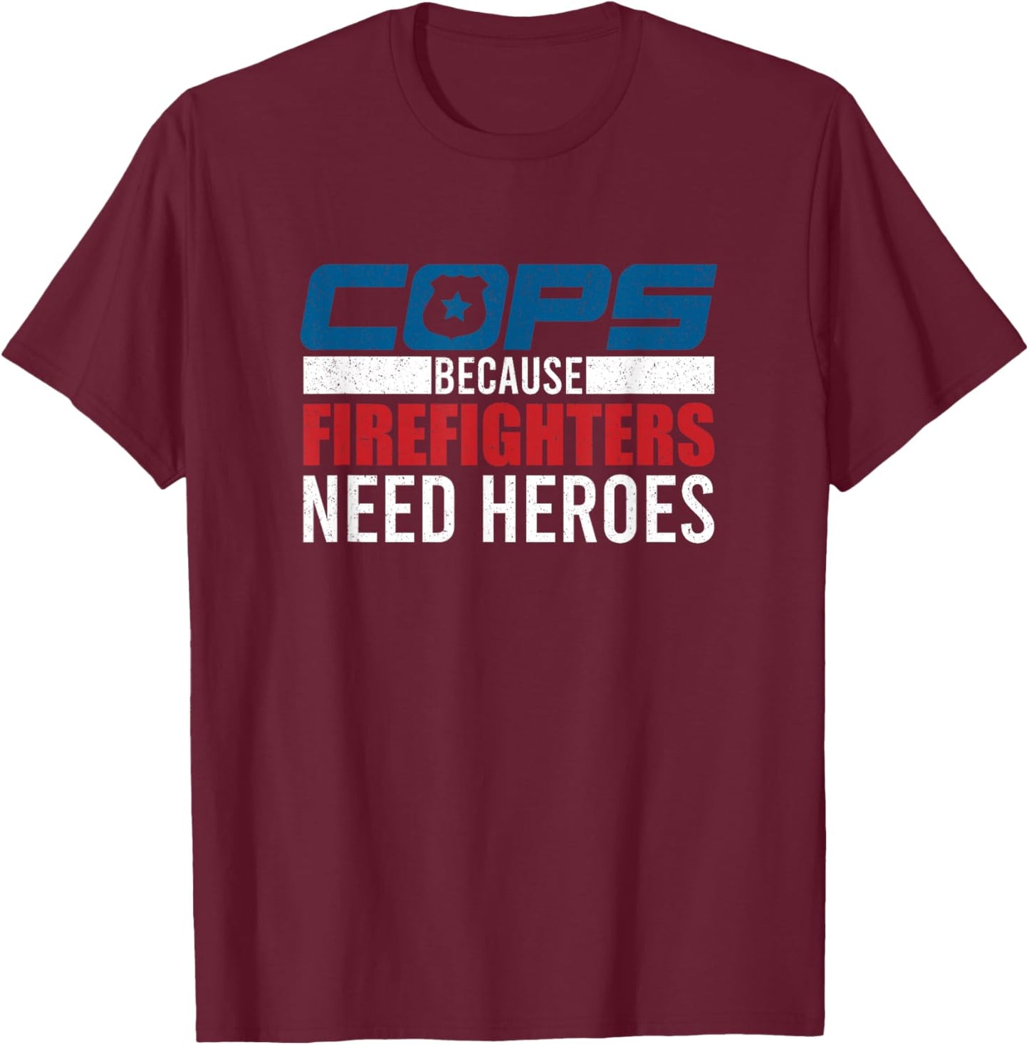 Funny Police Cops Because Firefighters Needs Heroes Law Gift T-Shirt - T-Shirt | Maroon