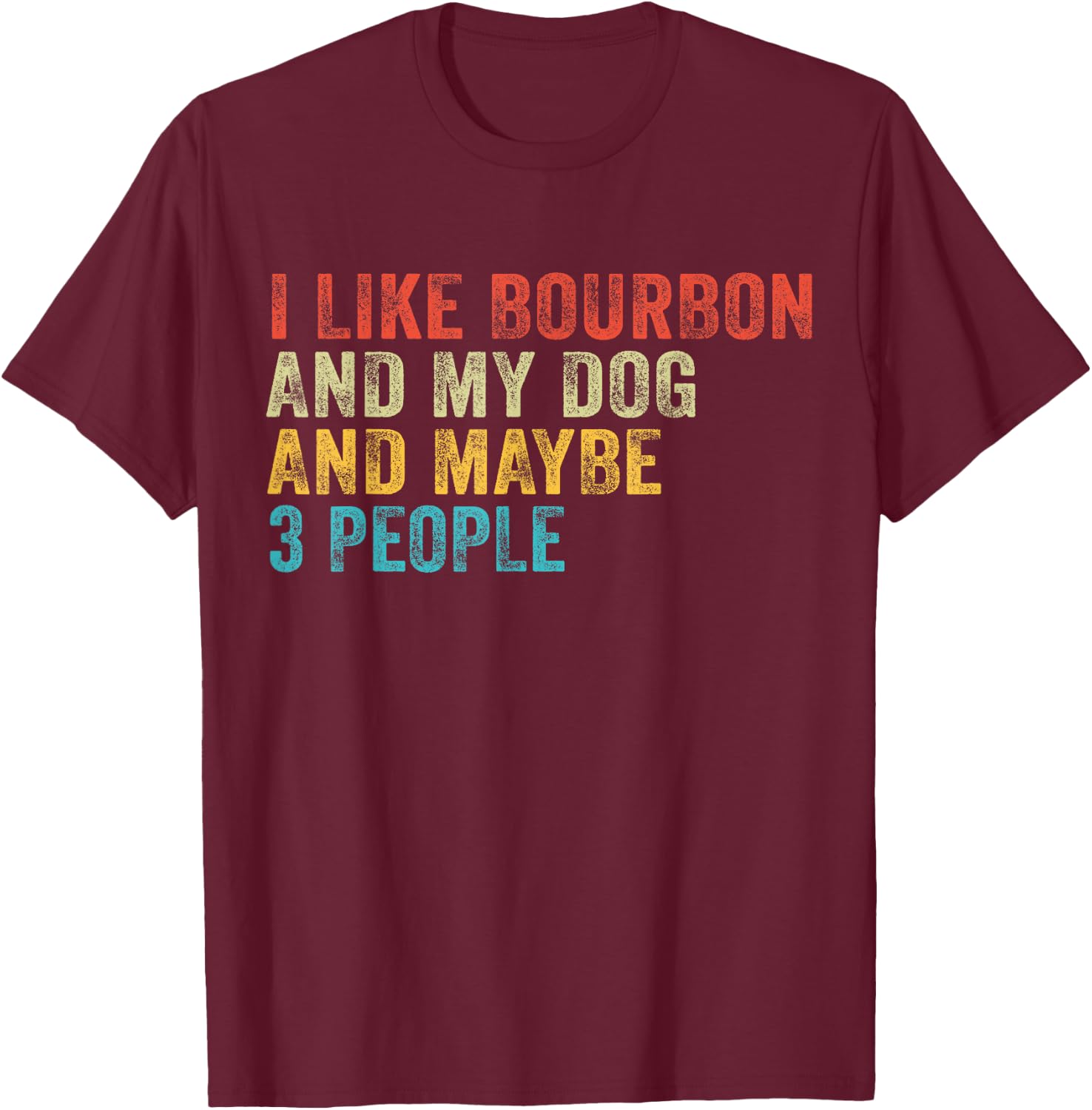I Like Bourbon And My Dog And Maybe 3 People Funny Vintage T-Shirt - T-Shirt | Maroon