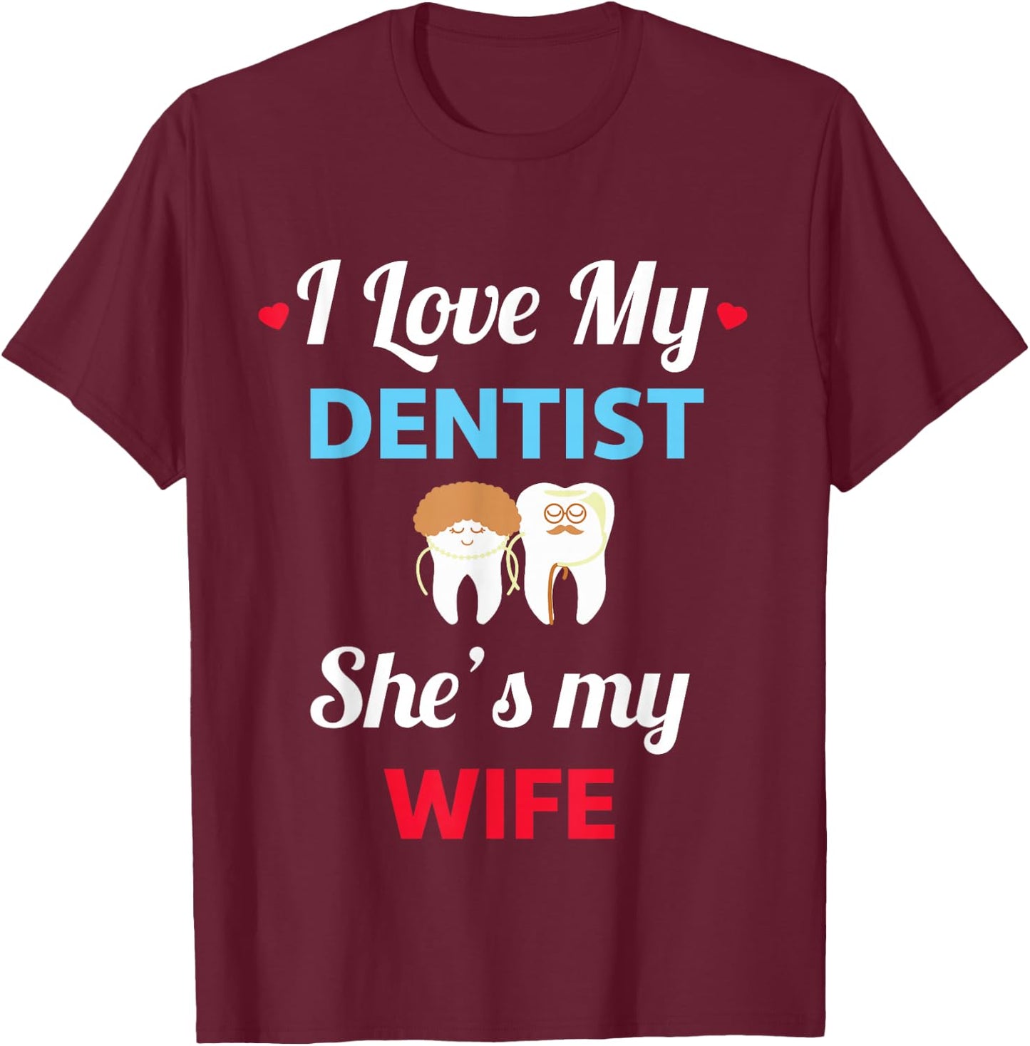 I Love My Dentist - Funny Wife - Dentist Gift T-Shirt - T-Shirt | Maroon