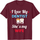 I Love My Dentist - Funny Wife - Dentist Gift T-Shirt - T-Shirt | Maroon