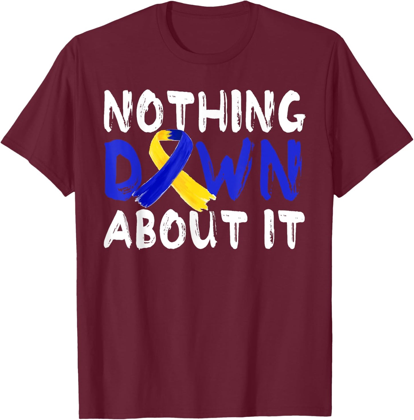 Down Syndrome Awareness Month Nothing Down About It T21Day T-Shirt - T-Shirt | Maroon