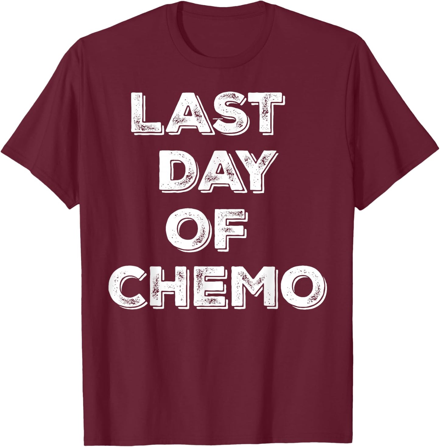 Last Day of Chemo Funny Chemotherapy Battle Cancer Patient T-Shirt - T-Shirt | Maroon