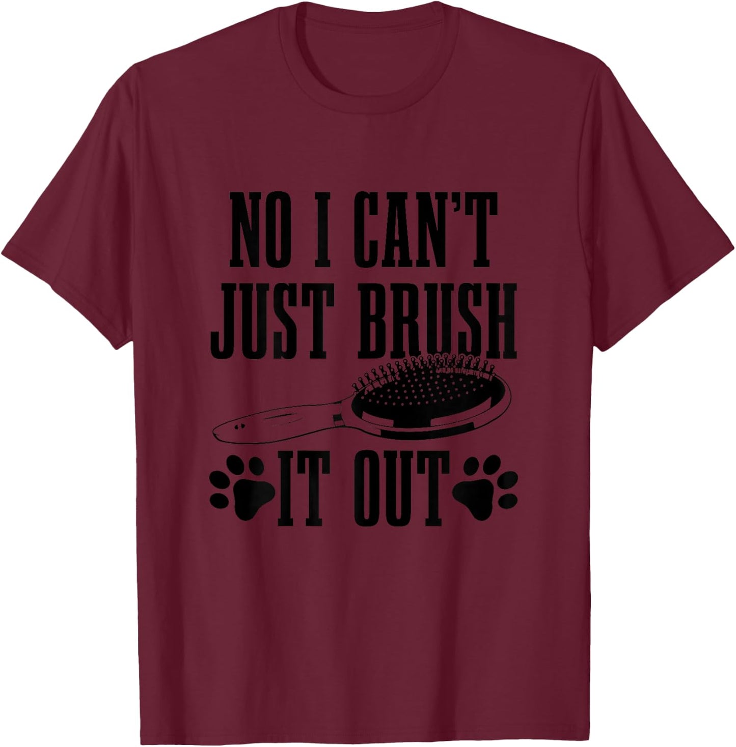 Dog Groomer No I Can't Just Brush It Out Funny Dog Grooming T-Shirt - T-Shirt | Maroon