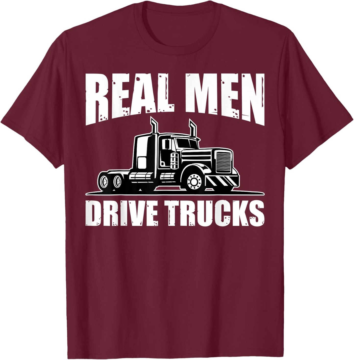 Semi Truck Drivers Truckers Real Men Drive Trucks T-Shirt - T-Shirt | Maroon