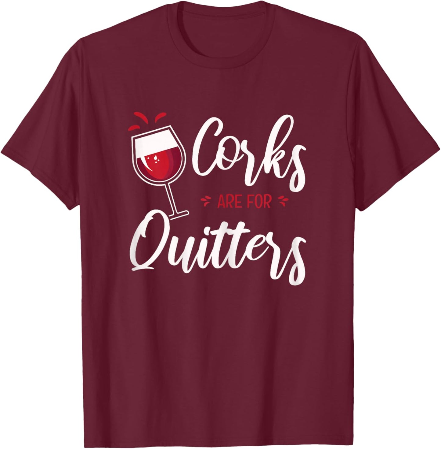 Fun Wine Lover Quote I Corks Are For Quitters T-Shirt - T-Shirt | Maroon