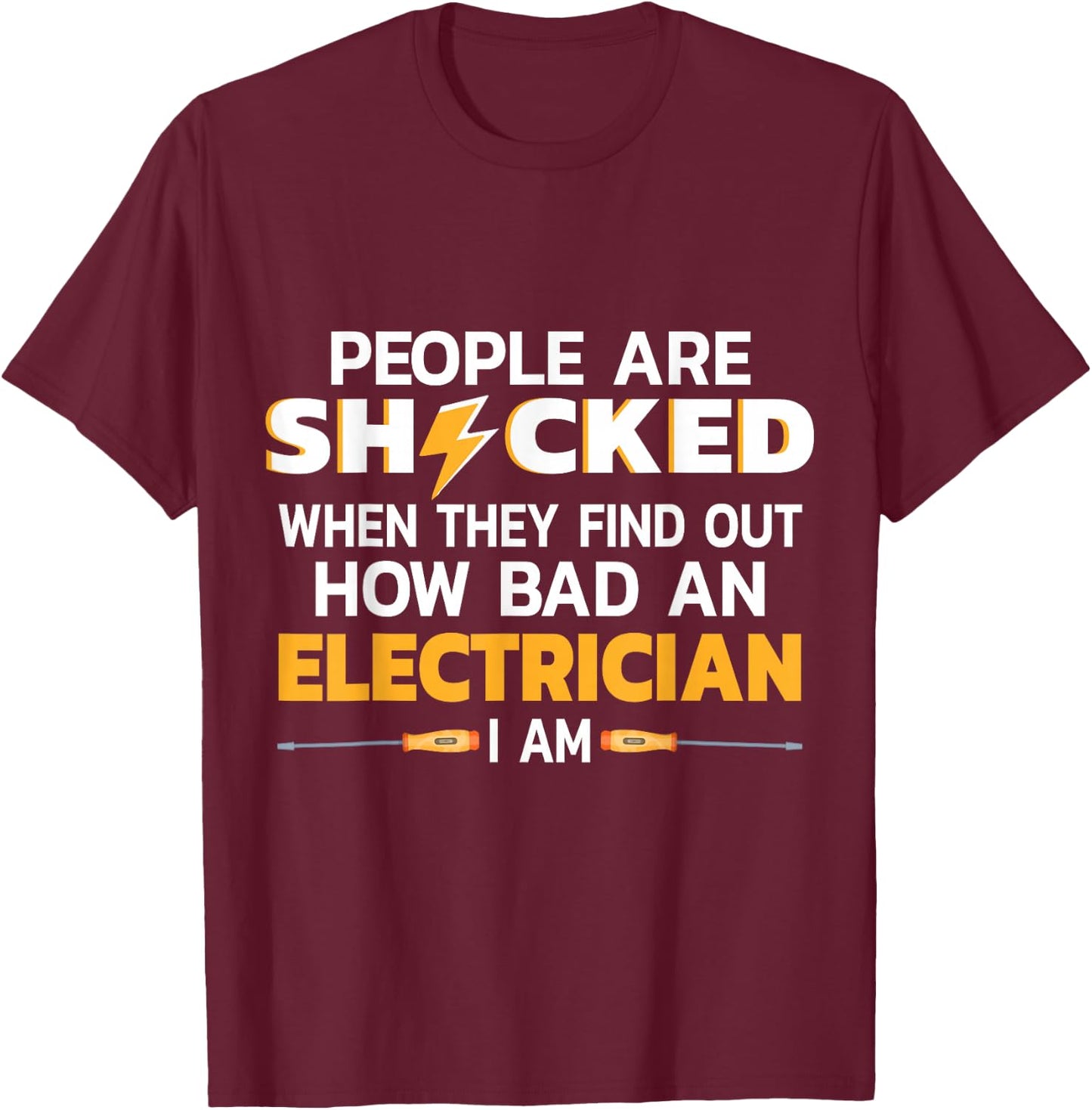 People Are Shocked When They Find Out How Bad An Electrician T-Shirt - T-Shirt | Maroon