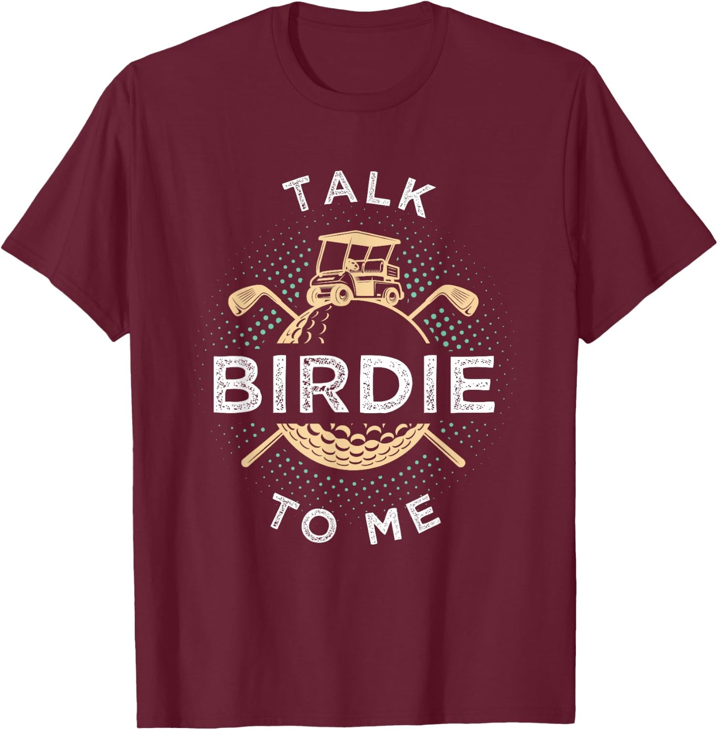 Talk Birdie To Me Funny Golf Player Pun Golfer T-Shirt - T-Shirt | Maroon